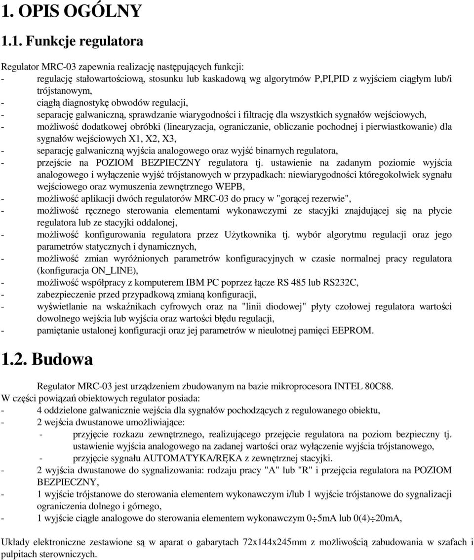 ograniczanie, obliczanie pochodnej i pierwiastkowanie) dla sygnałów wejściowych X1, X2, X3, - separację galwaniczną wyjścia analogowego oraz wyjść binarnych regulatora, - przejście na POZIOM