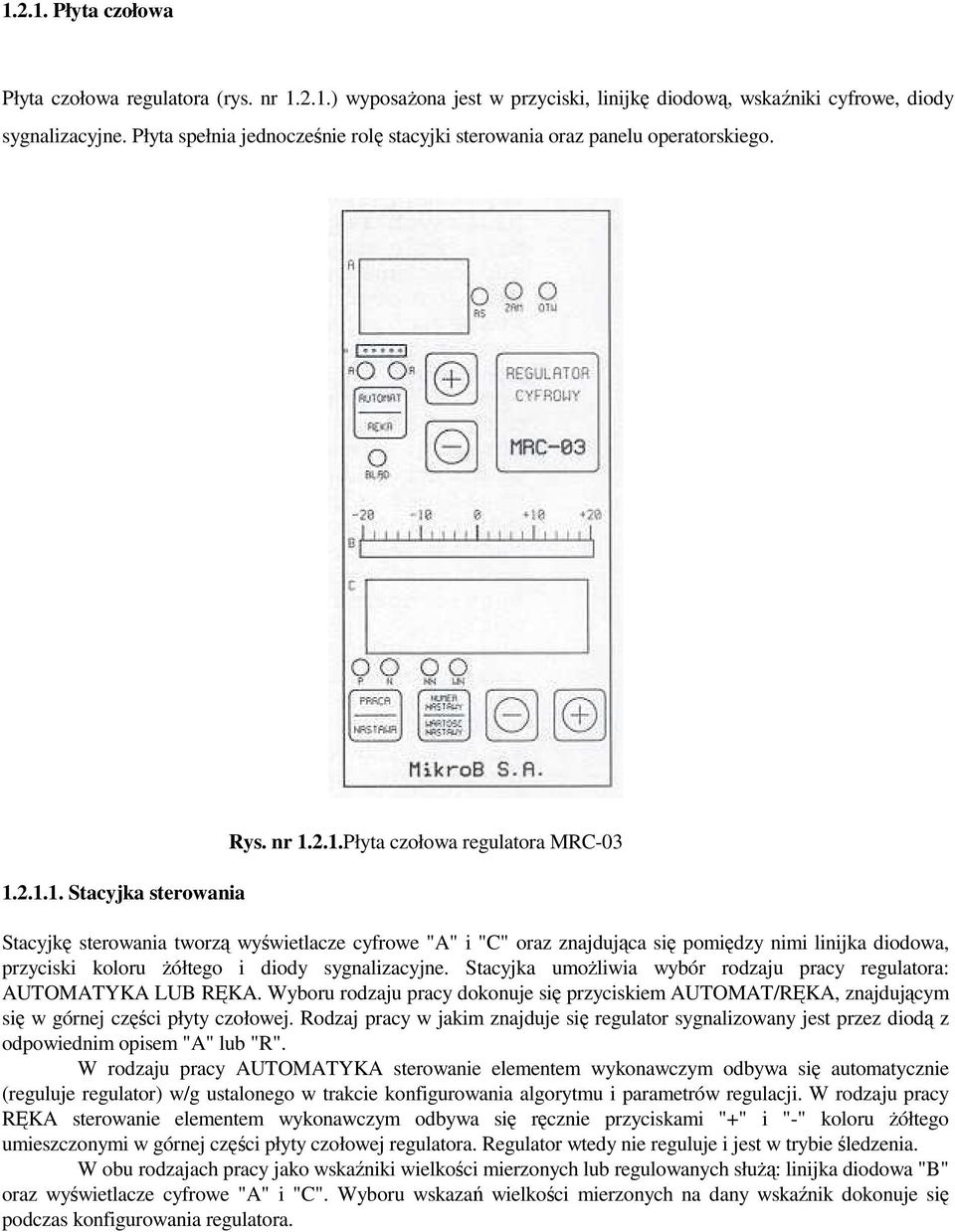 2.1.1. Stacyjka sterowania Rys. nr 1.2.1.Płyta czołowa regulatora MRC-03 Stacyjkę sterowania tworzą wyświetlacze cyfrowe "A" i "C" oraz znajdująca się pomiędzy nimi linijka diodowa, przyciski koloru Ŝółtego i diody sygnalizacyjne.