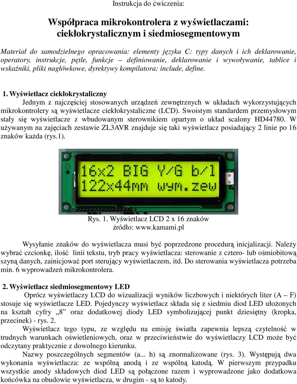 Wyświetlacz ciekłokrystaliczny Jednym z najczęściej stosowanych urządzeń zewnętrznych w układach wykorzystujących mikrokontrolery są wyświetlacze ciekłokrystaliczne (LCD).