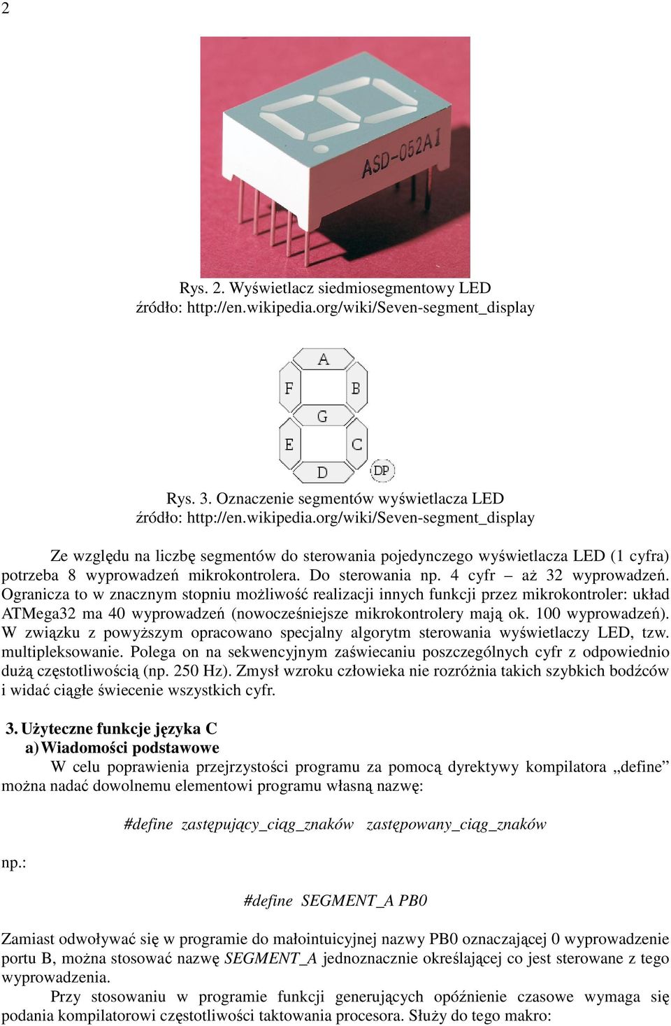 org/wiki/seven-segment_display Ze względu na liczbę segmentów do sterowania pojedynczego wyświetlacza LED (1 cyfra) potrzeba 8 wyprowadzeń mikrokontrolera. Do sterowania np. 4 cyfr aŝ 32 wyprowadzeń.