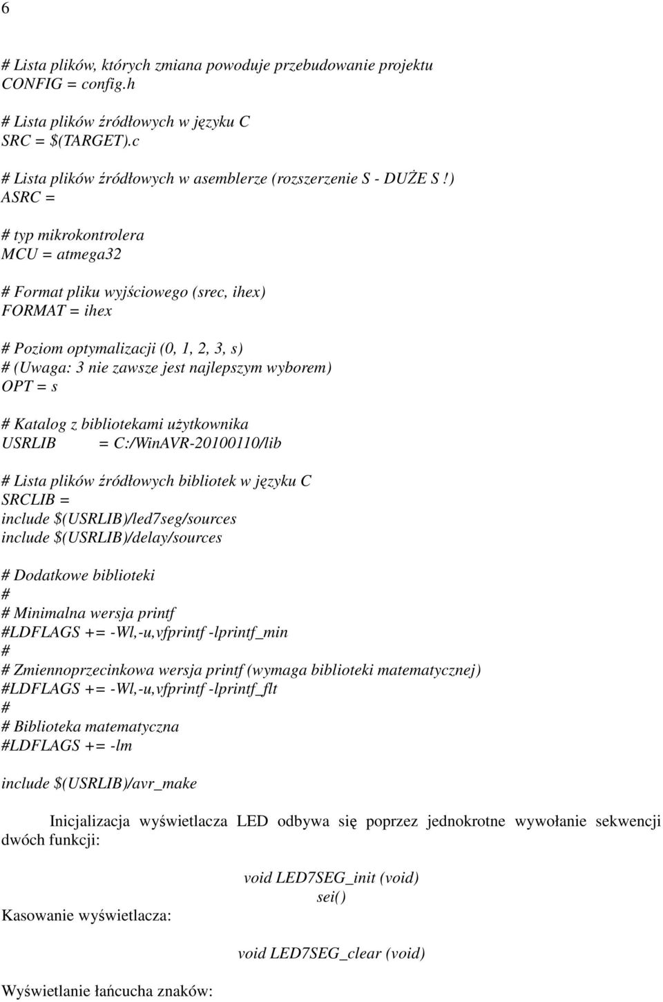 ) ASRC = # typ mikrokontrolera MCU = atmega32 # Format pliku wyjściowego (srec, ihex) FORMAT = ihex # Poziom optymalizacji (0, 1, 2, 3, s) # (Uwaga: 3 nie zawsze jest najlepszym wyborem) OPT = s #