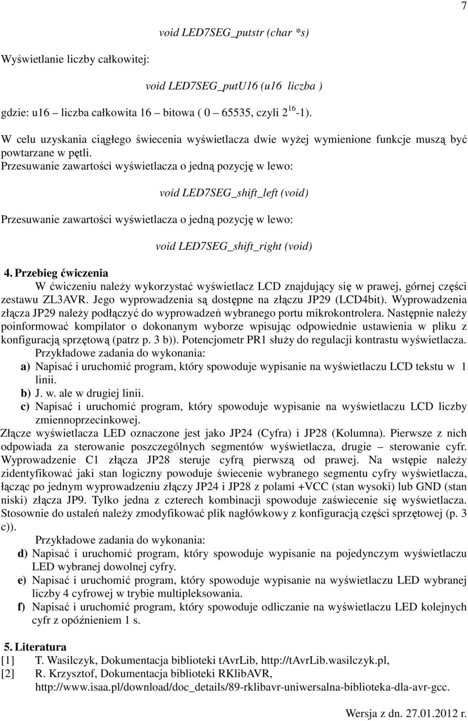 Przesuwanie zawartości wyświetlacza o jedną pozycję w lewo: void LED7SEG_shift_left (void) Przesuwanie zawartości wyświetlacza o jedną pozycję w lewo: void LED7SEG_shift_right (void) 4.