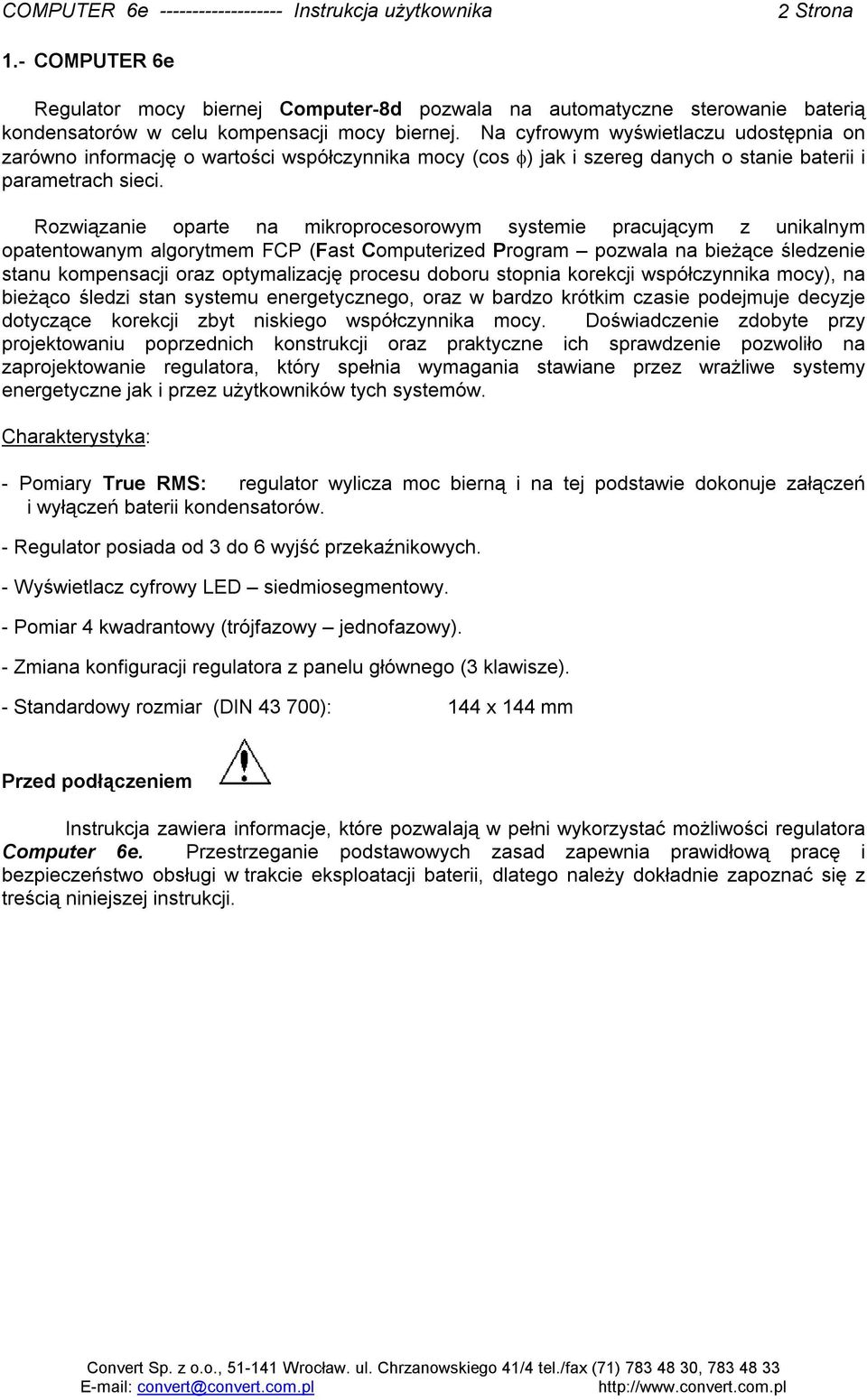 Rozwiązanie oparte na mikroprocesorowym systemie pracującym z unikalnym opatentowanym algorytmem FCP (Fast Computerized Program pozwala na bieżące śledzenie stanu kompensacji oraz optymalizację