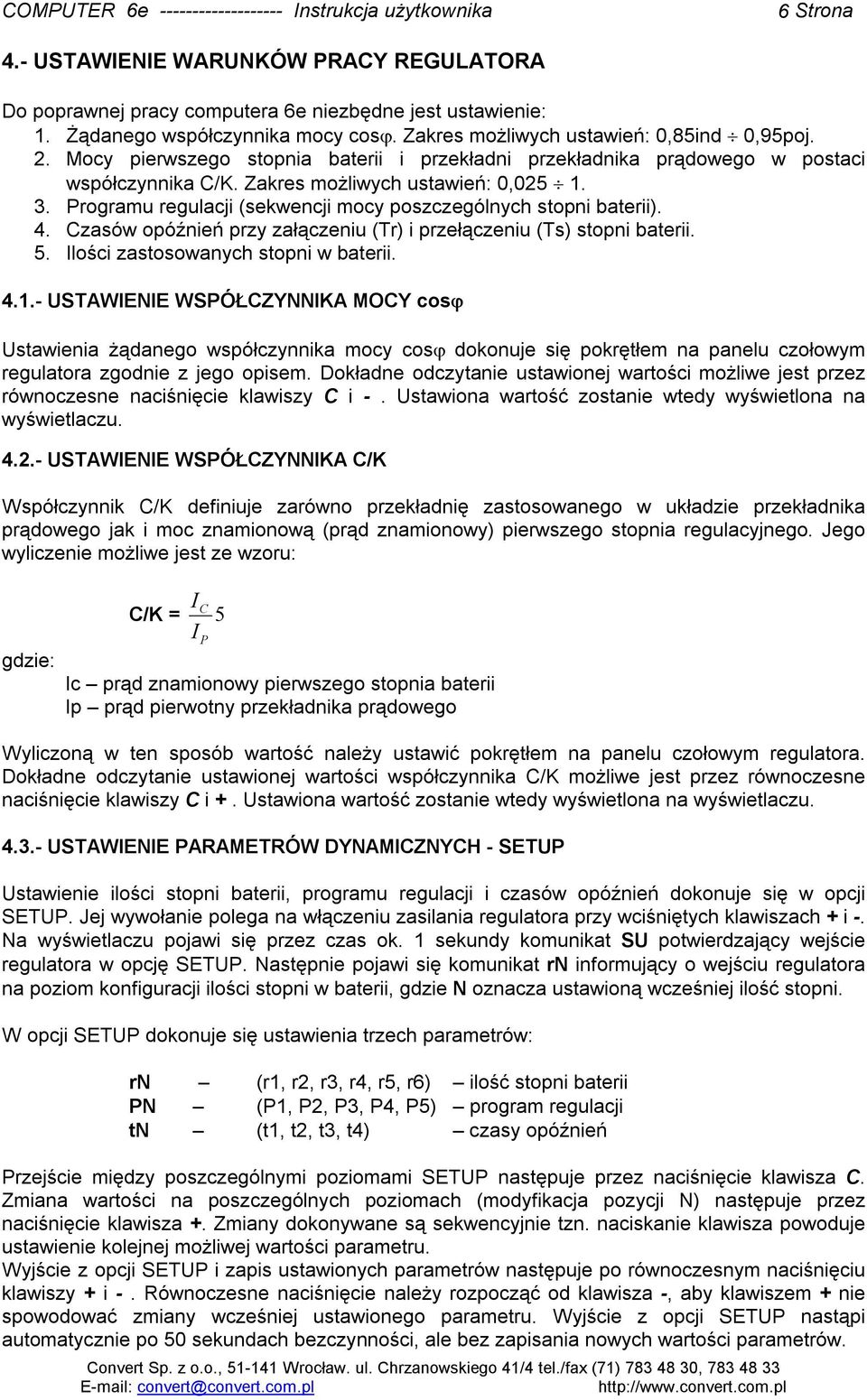 Programu regulacji (sekwencji mocy poszczególnych stopni baterii). 4. Czasów opóźnień przy załączeniu (Tr) i przełączeniu (Ts) stopni baterii. 5. Ilości zastosowanych stopni w baterii. 4.1.