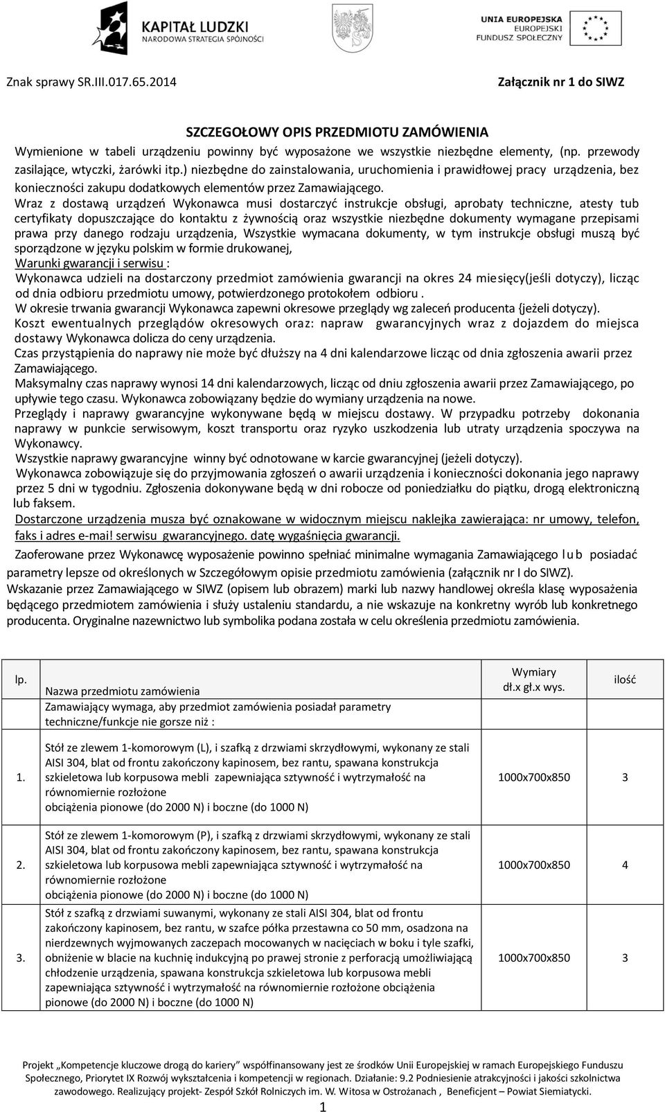 Wraz z dostawą urządzeń Wykonawca musi dostarczyć instrukcje obsługi, aprobaty techniczne, atesty tub certyfikaty dopuszczające do kontaktu z żywnością oraz wszystkie niezbędne dokumenty wymagane