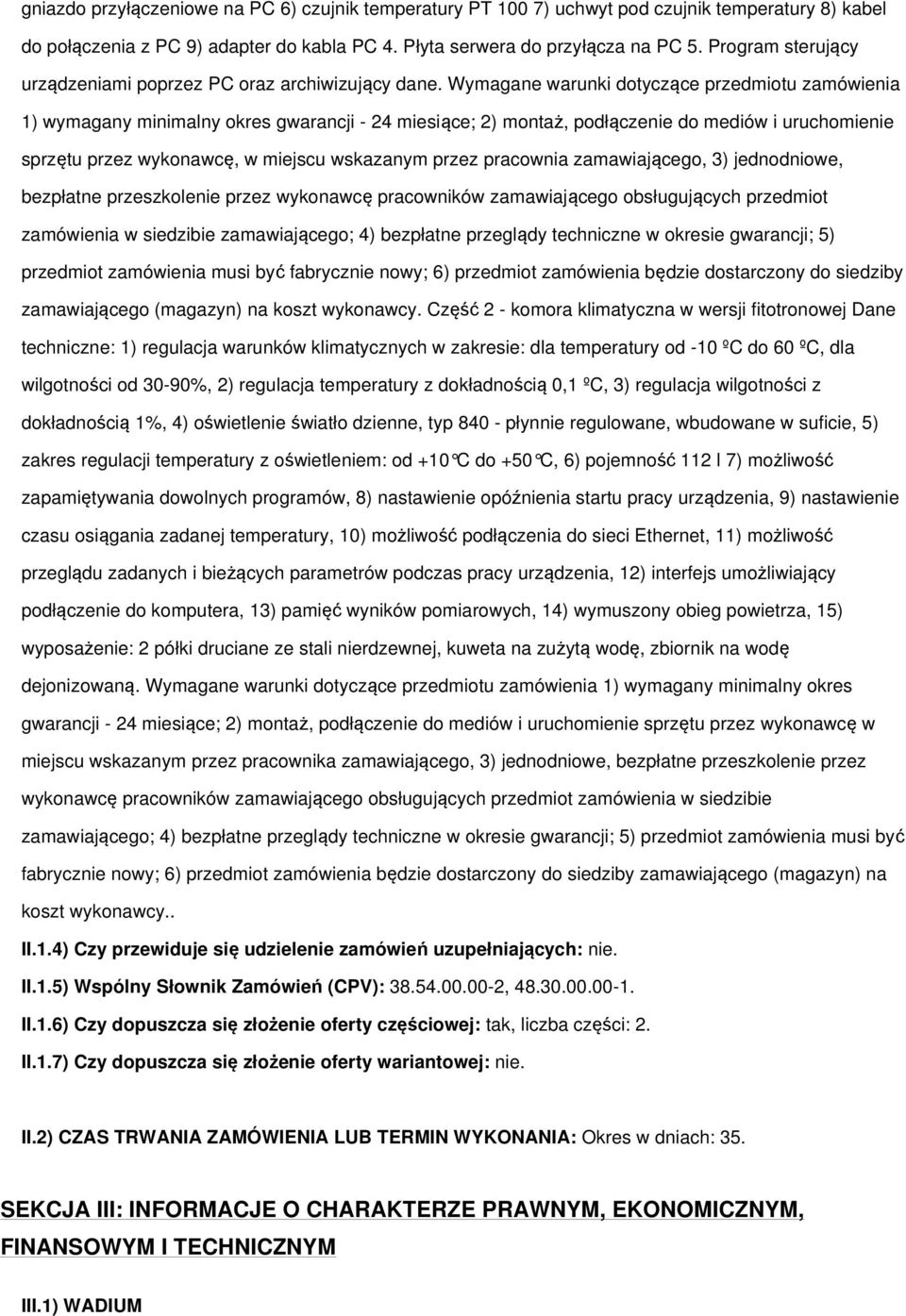 Wymagane warunki dotyczące przedmiotu zamówienia 1) wymagany minimalny okres gwarancji - 24 miesiące; 2) montaż, podłączenie do mediów i uruchomienie sprzętu przez wykonawcę, w miejscu wskazanym