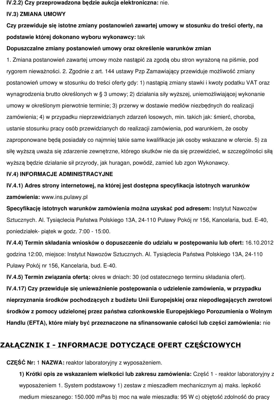 określenie warunków zmian 1. Zmiana postanowień zawartej umowy może nastąpić za zgodą obu stron wyrażoną na piśmie, pod rygorem nieważności. 2. Zgodnie z art.