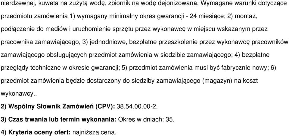 przez pracownika zamawiającego, 3) jednodniowe, bezpłatne przeszkolenie przez wykonawcę pracowników zamawiającego obsługujących przedmiot zamówienia w siedzibie zamawiającego; 4) bezpłatne