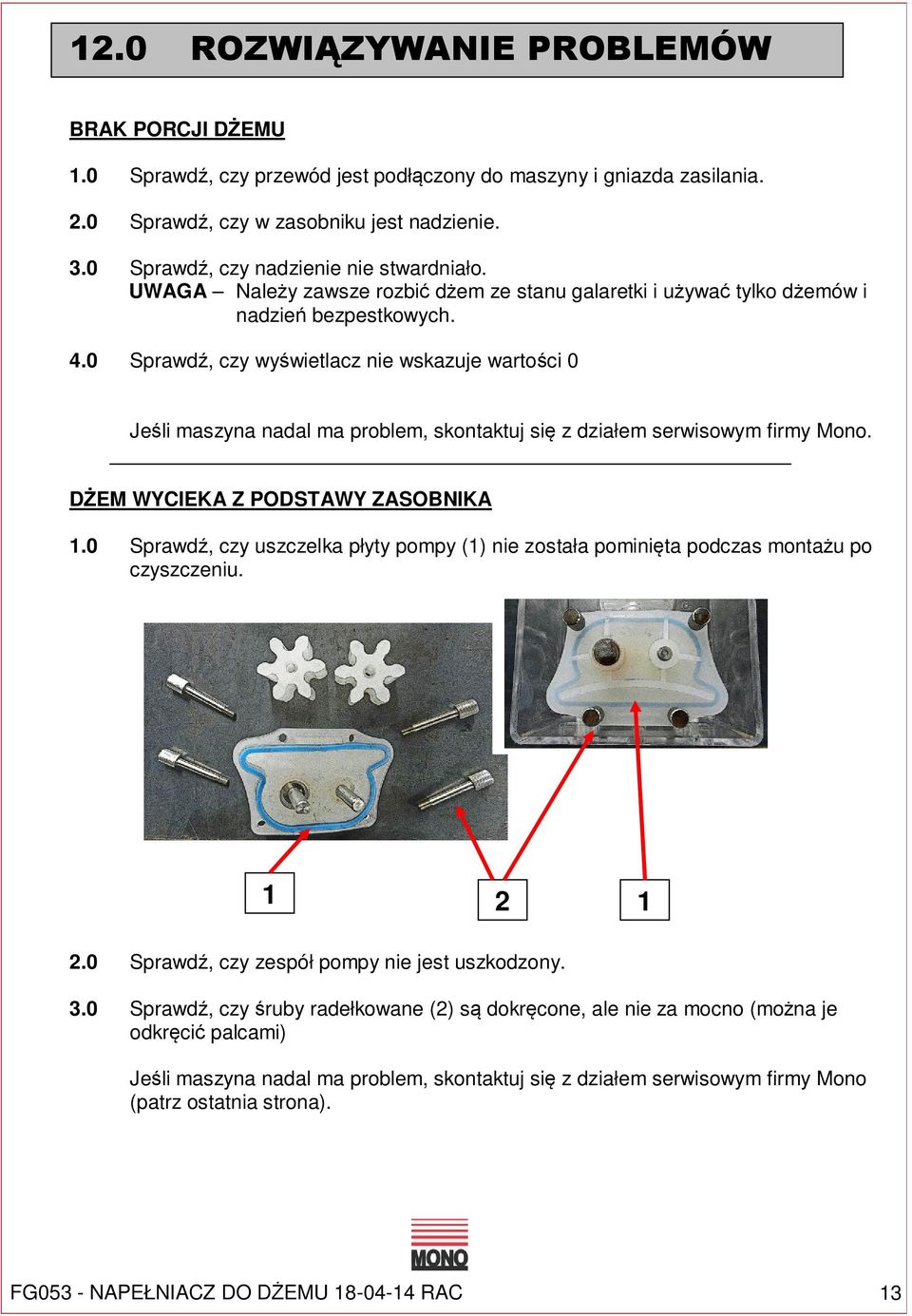 0 Sprawdź, czy wyświetlacz nie wskazuje wartości 0 Jeśli maszyna nadal ma problem, skontaktuj się z działem serwisowym firmy Mono. DŻEM WYCIEKA Z PODSTAWY ZASOBNIKA 1.