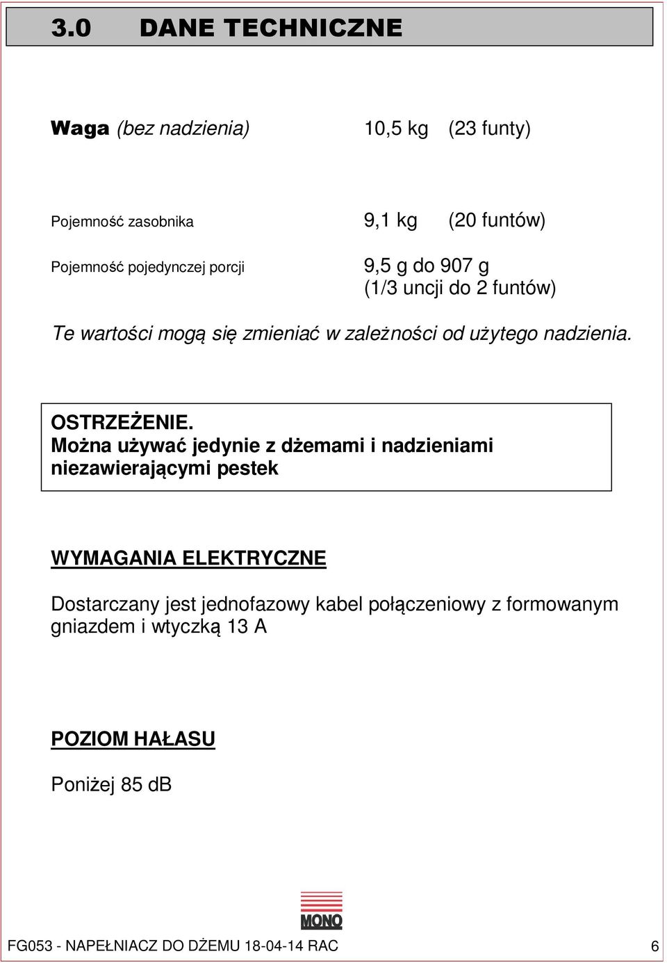 Można używać jedynie z dżemami i nadzieniami niezawierającymi pestek WYMAGANIA ELEKTRYCZNE Dostarczany jest jednofazowy