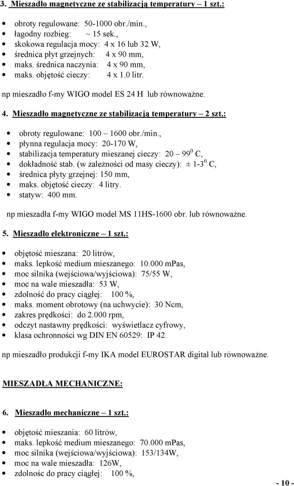 np mieszadło f-my WIGO model ES 24 H lub równoważne. 4. Mieszadło magnetyczne ze stabilizacją temperatury 2 szt.: obroty regulowane: 100 1600 obr./min.