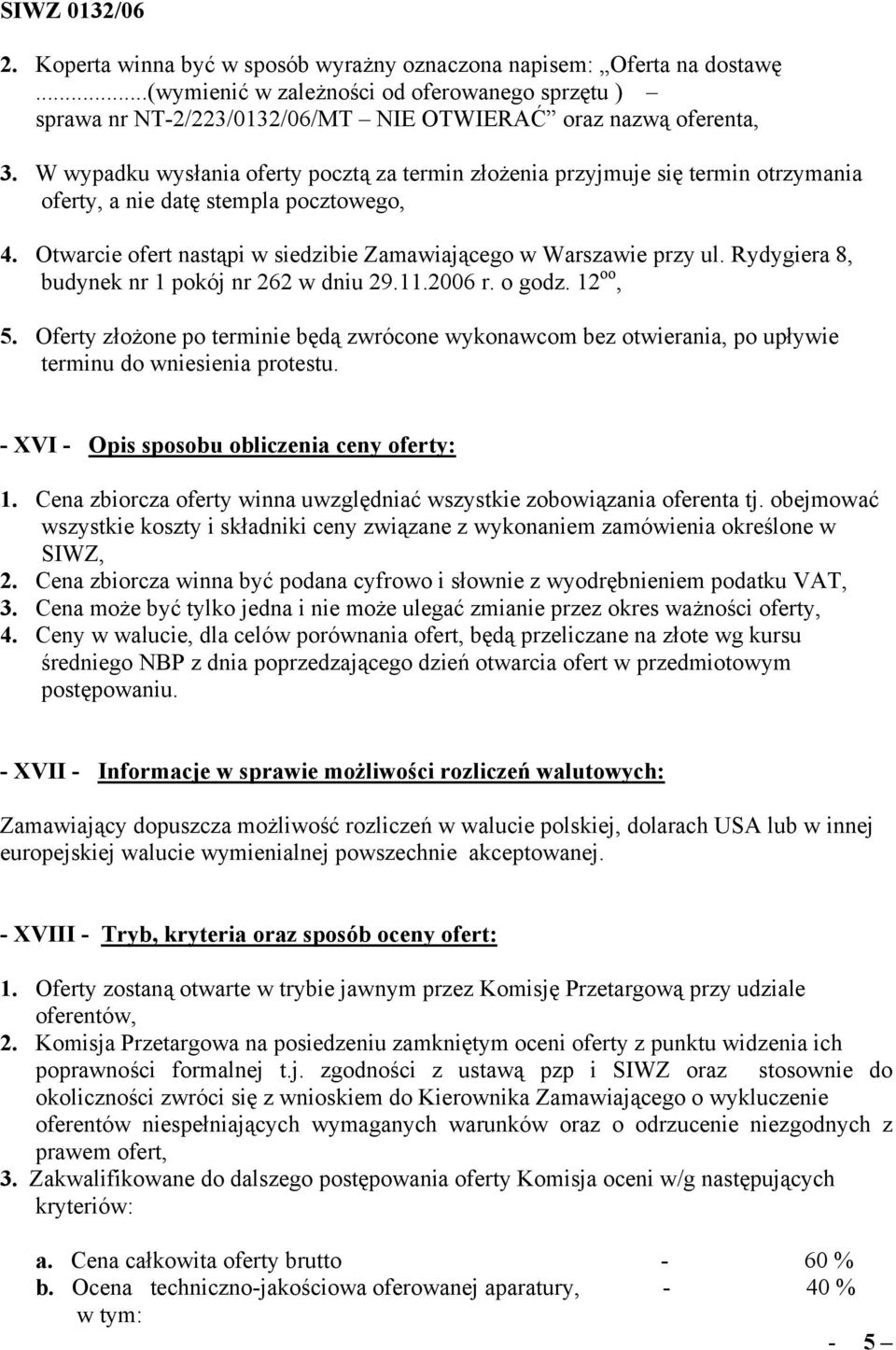 W wypadku wysłania oferty pocztą za termin złożenia przyjmuje się termin otrzymania oferty, a nie datę stempla pocztowego, 4. Otwarcie ofert nastąpi w siedzibie Zamawiającego w Warszawie przy ul.