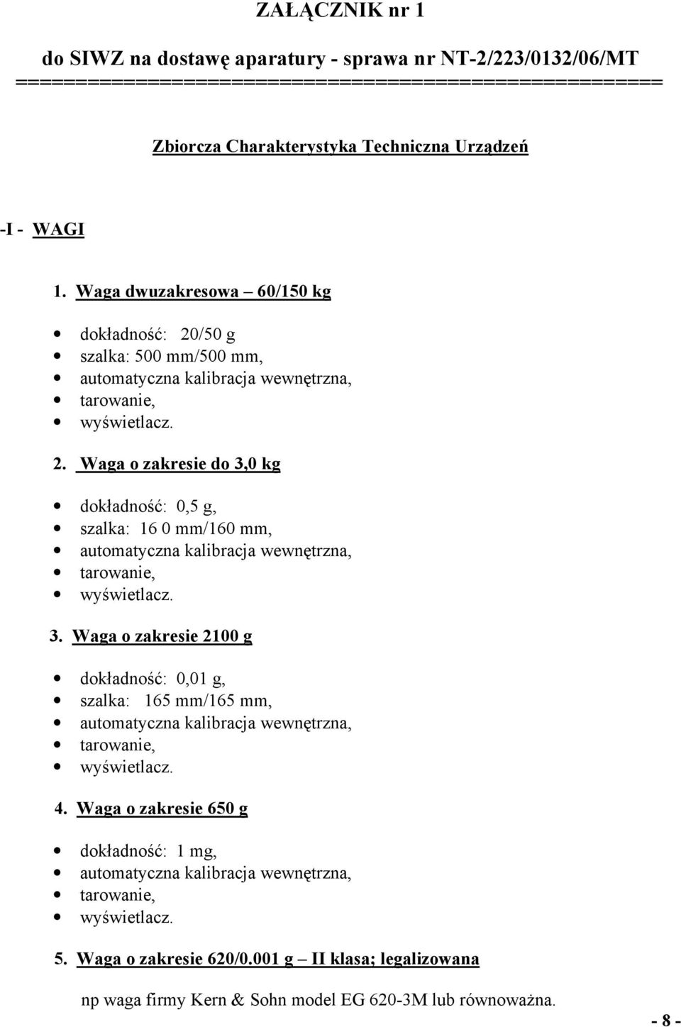 3. Waga o zakresie 2100 g dokładność: 0,01 g, szalka: 165 mm/165 mm, automatyczna kalibracja wewnętrzna, tarowanie, wyświetlacz. 4.