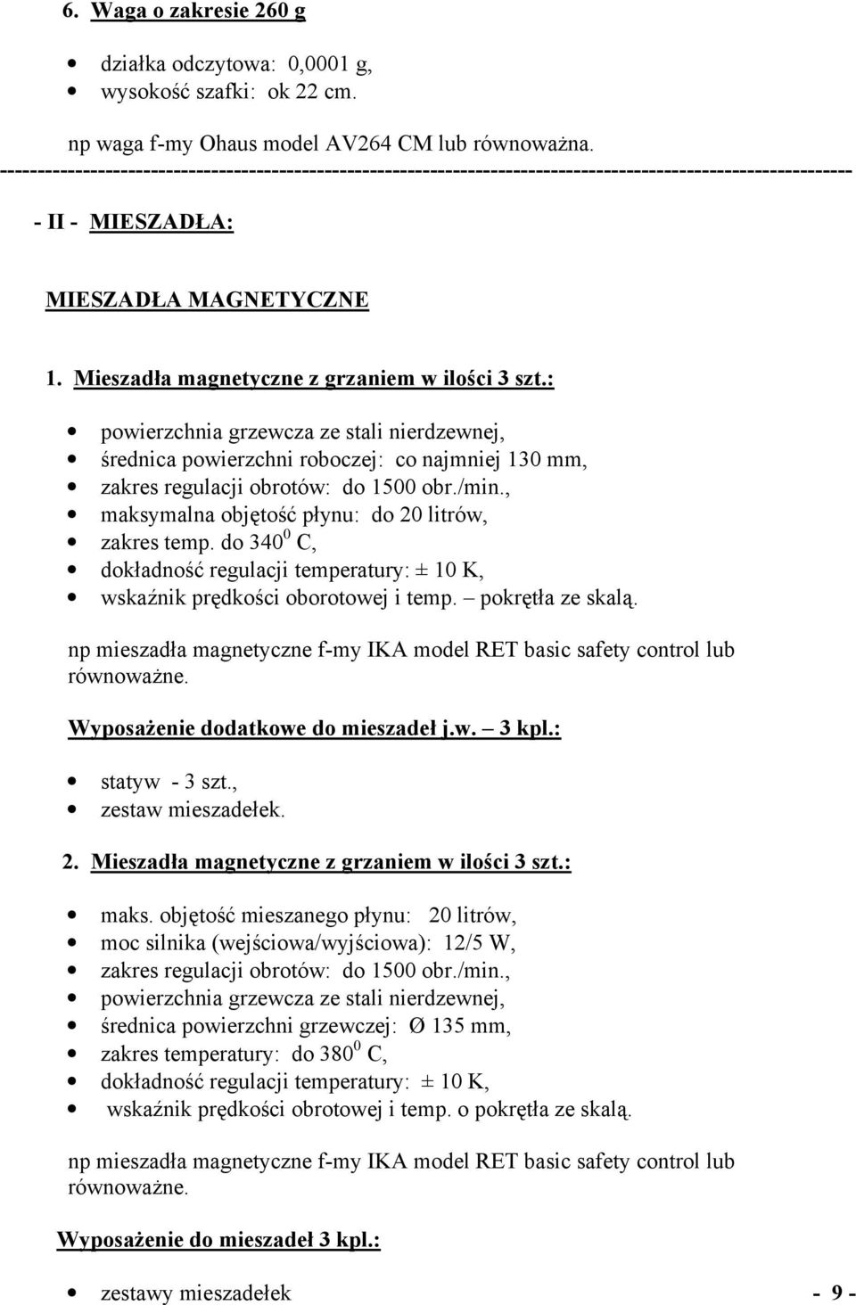 Mieszadła magnetyczne z grzaniem w ilości 3 szt.: powierzchnia grzewcza ze stali nierdzewnej, średnica powierzchni roboczej: co najmniej 130 mm, zakres regulacji obrotów: do 1500 obr./min.