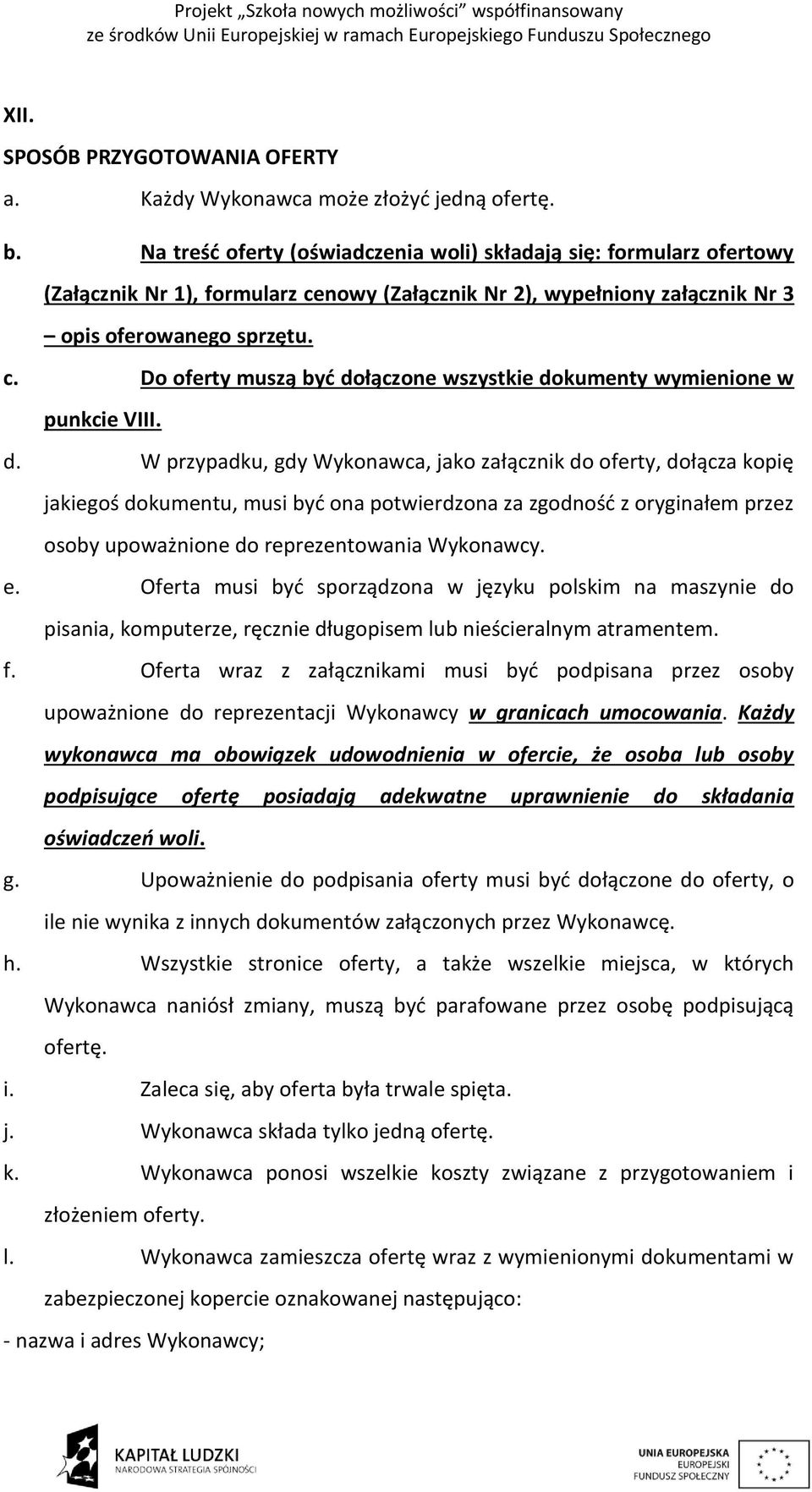 d. W przypadku, gdy Wykonawca, jako załącznik do oferty, dołącza kopię jakiegoś dokumentu, musi być ona potwierdzona za zgodność z oryginałem przez osoby upoważnione do reprezentowania Wykonawcy. e.