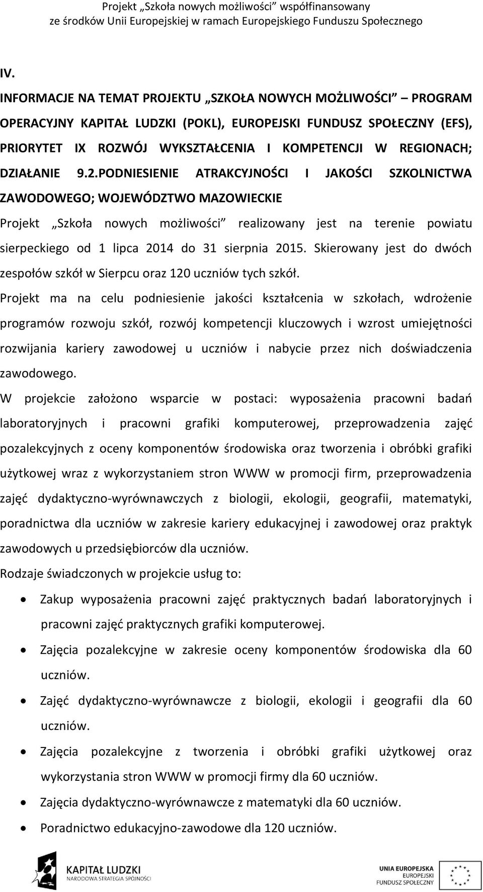 PODNIESIENIE ATRAKCYJNOŚCI I JAKOŚCI SZKOLNICTWA ZAWODOWEGO; WOJEWÓDZTWO MAZOWIECKIE Projekt Szkoła nowych możliwości realizowany jest na terenie powiatu sierpeckiego od 1 lipca 2014 do 31 sierpnia