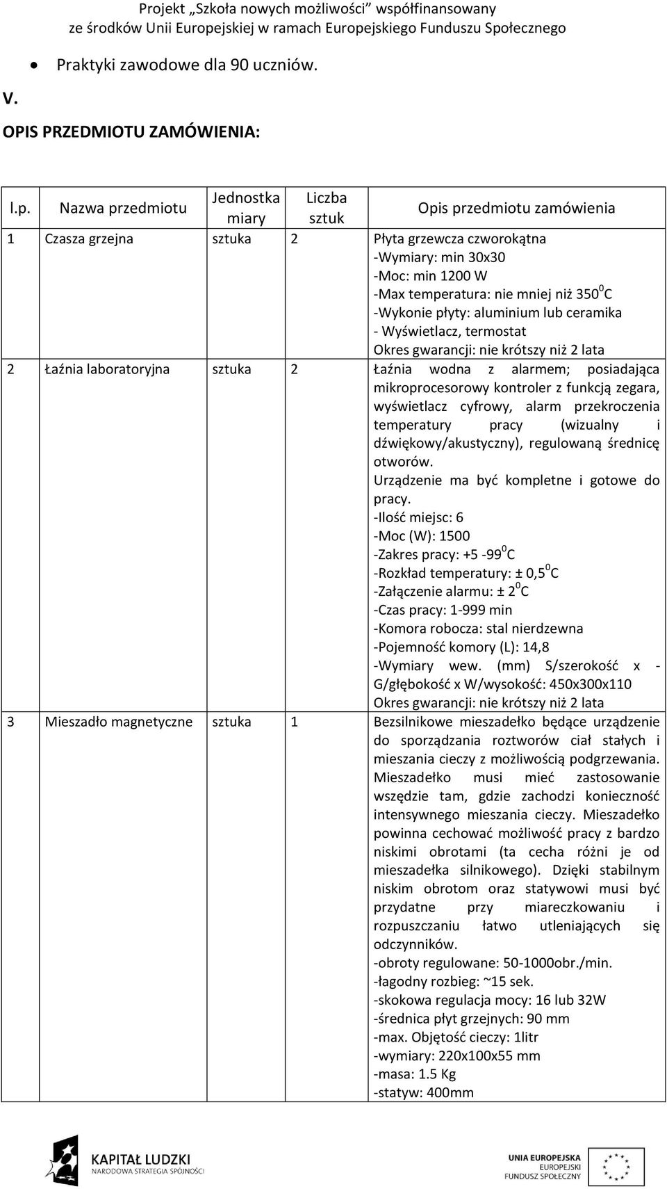 0 C -Wykonie płyty: aluminium lub ceramika - Wyświetlacz, termostat 2 Łaźnia laboratoryjna sztuka 2 Łaźnia wodna z alarmem; posiadająca mikroprocesorowy kontroler z funkcją zegara, wyświetlacz