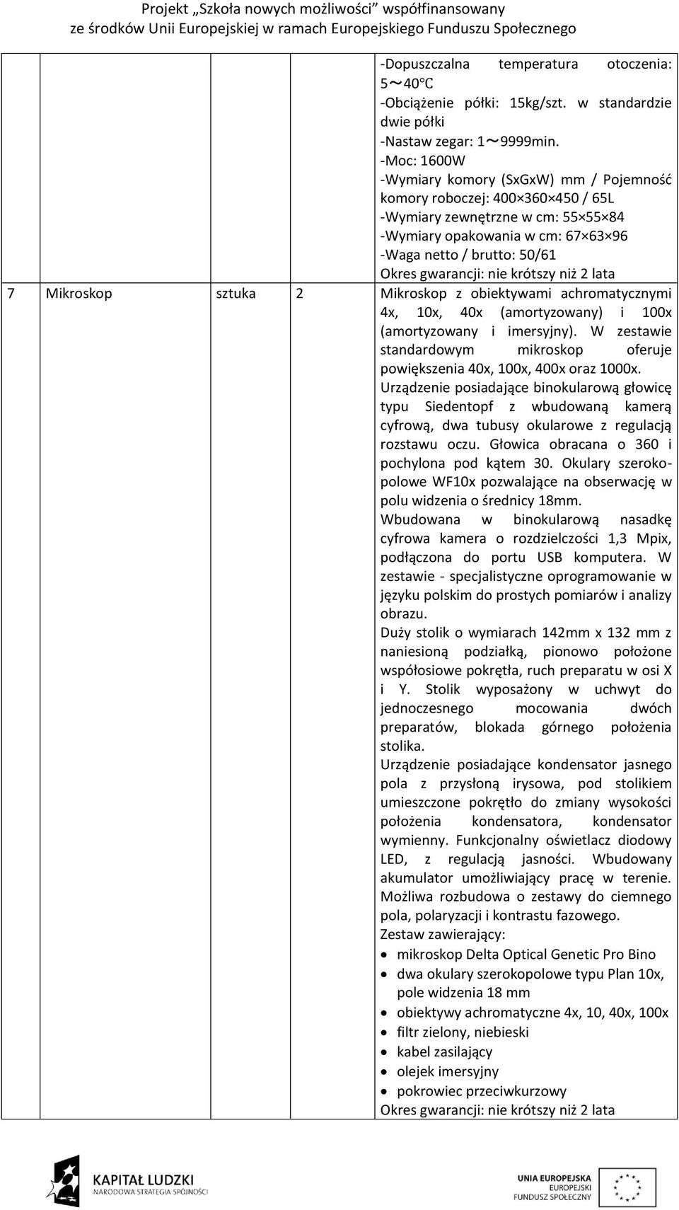 sztuka 2 Mikroskop z obiektywami achromatycznymi 4x, 10x, 40x (amortyzowany) i 100x (amortyzowany i imersyjny). W zestawie standardowym mikroskop oferuje powiększenia 40x, 100x, 400x oraz 1000x.