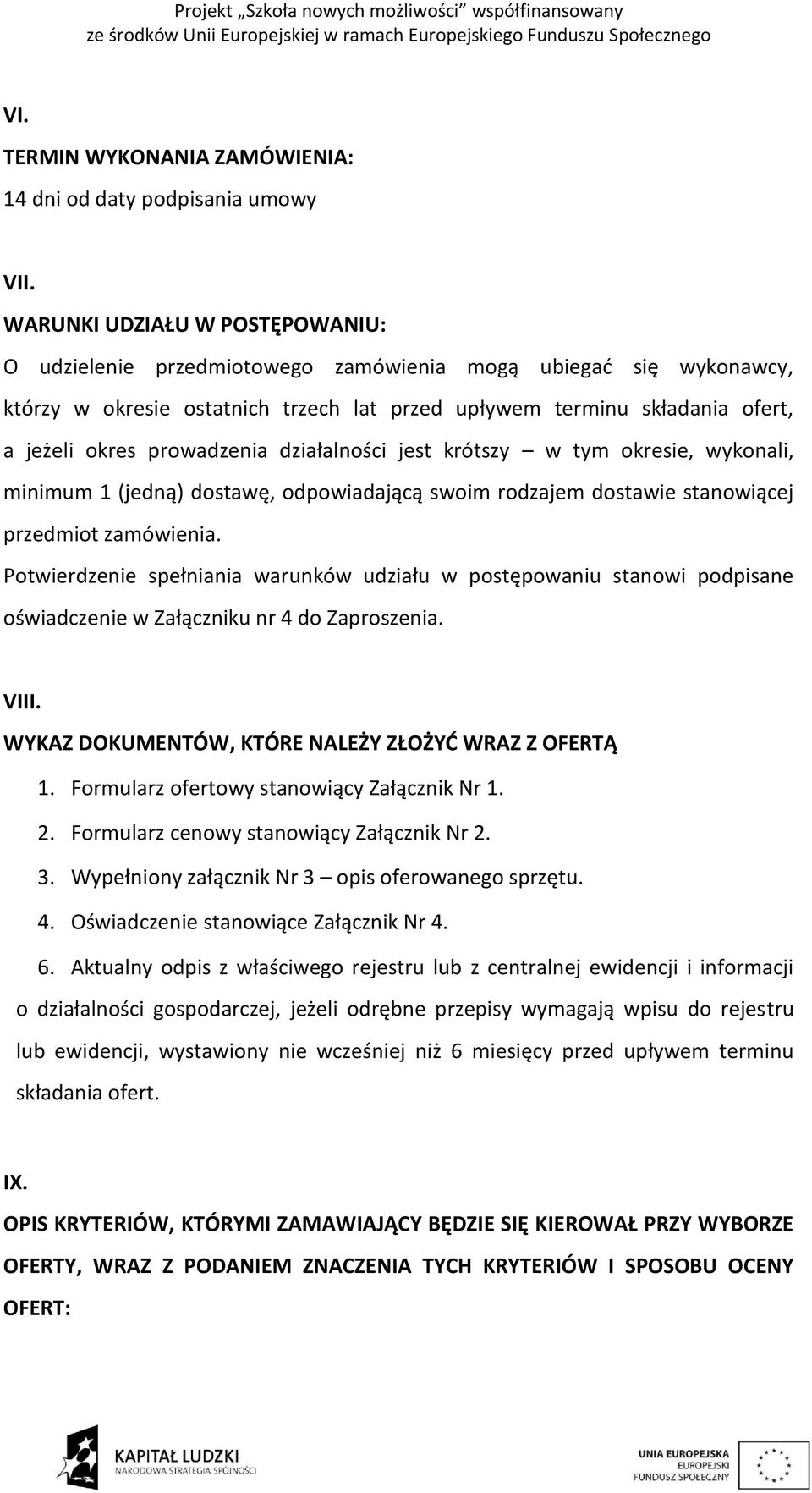 prowadzenia działalności jest krótszy w tym okresie, wykonali, minimum 1 (jedną) dostawę, odpowiadającą swoim rodzajem dostawie stanowiącej przedmiot zamówienia.