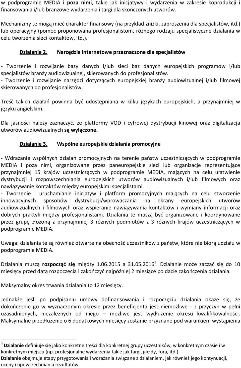 ) lub operacyjny (pomoc proponowana profesjonalistom, różnego rodzaju specjalistyczne działania w celu tworzenia sieci kontaktów, itd.). Działanie 2.