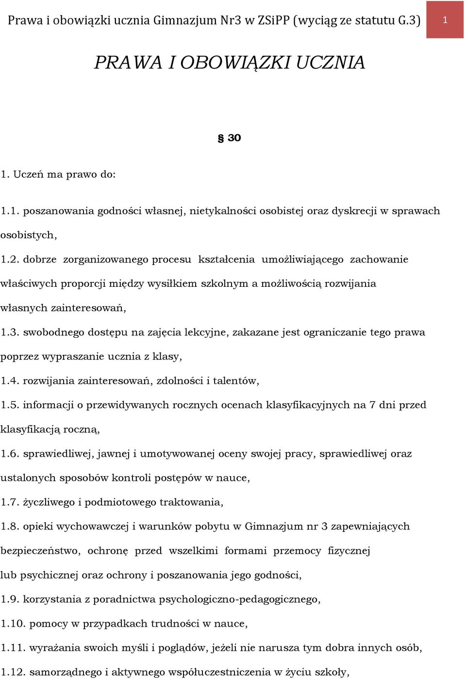 swobodnego dostępu na zajęcia lekcyjne, zakazane jest ograniczanie tego prawa poprzez wypraszanie ucznia z klasy, 1.4. rozwijania zainteresowań, zdolności i talentów, 1.5.