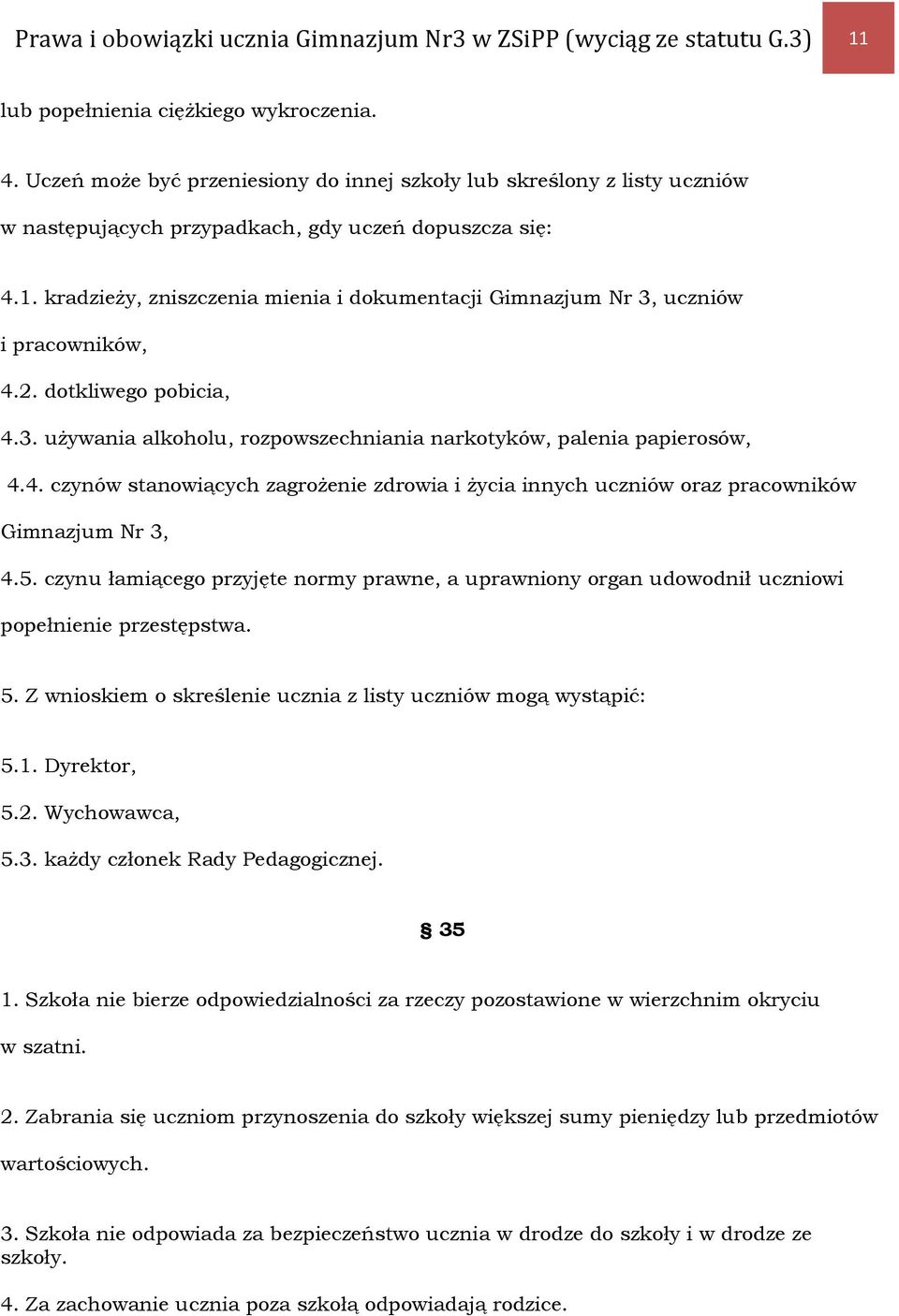 kradzieży, zniszczenia mienia i dokumentacji Gimnazjum Nr 3, uczniów i pracowników, 4.2. dotkliwego pobicia, 4.3. używania alkoholu, rozpowszechniania narkotyków, palenia papierosów, 4.4. czynów stanowiących zagrożenie zdrowia i życia innych uczniów oraz pracowników Gimnazjum Nr 3, 4.