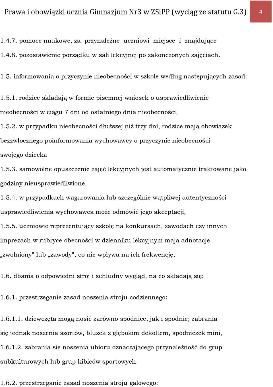 5.2. w przypadku nieobecności dłuższej niż trzy dni, rodzice mają obowiązek bezzwłocznego poinformowania wychowawcy o przyczynie nieobecności swojego dziecka 1.5.3.