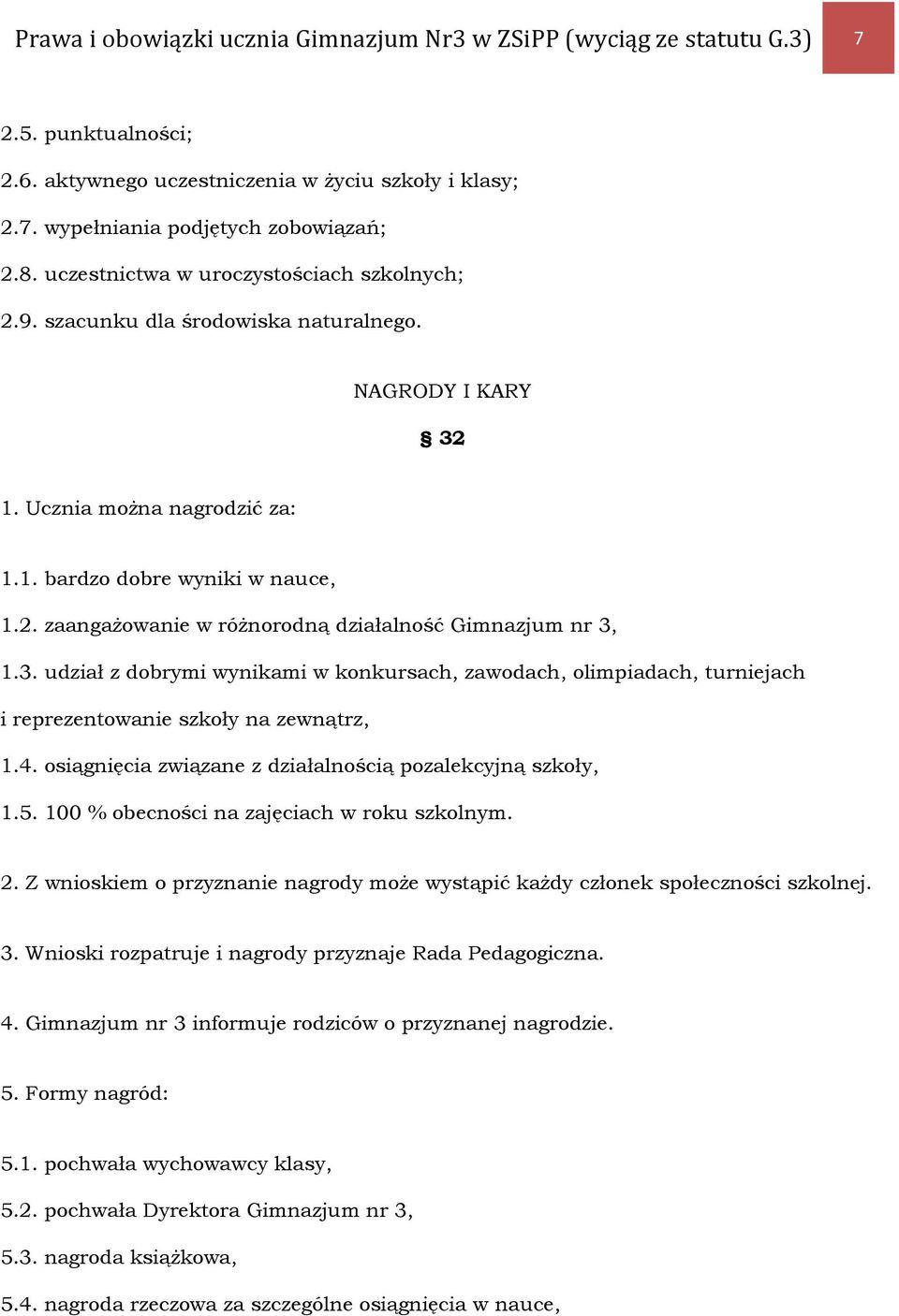 3. udział z dobrymi wynikami w konkursach, zawodach, olimpiadach, turniejach i reprezentowanie szkoły na zewnątrz, 1.4. osiągnięcia związane z działalnością pozalekcyjną szkoły, 1.5.