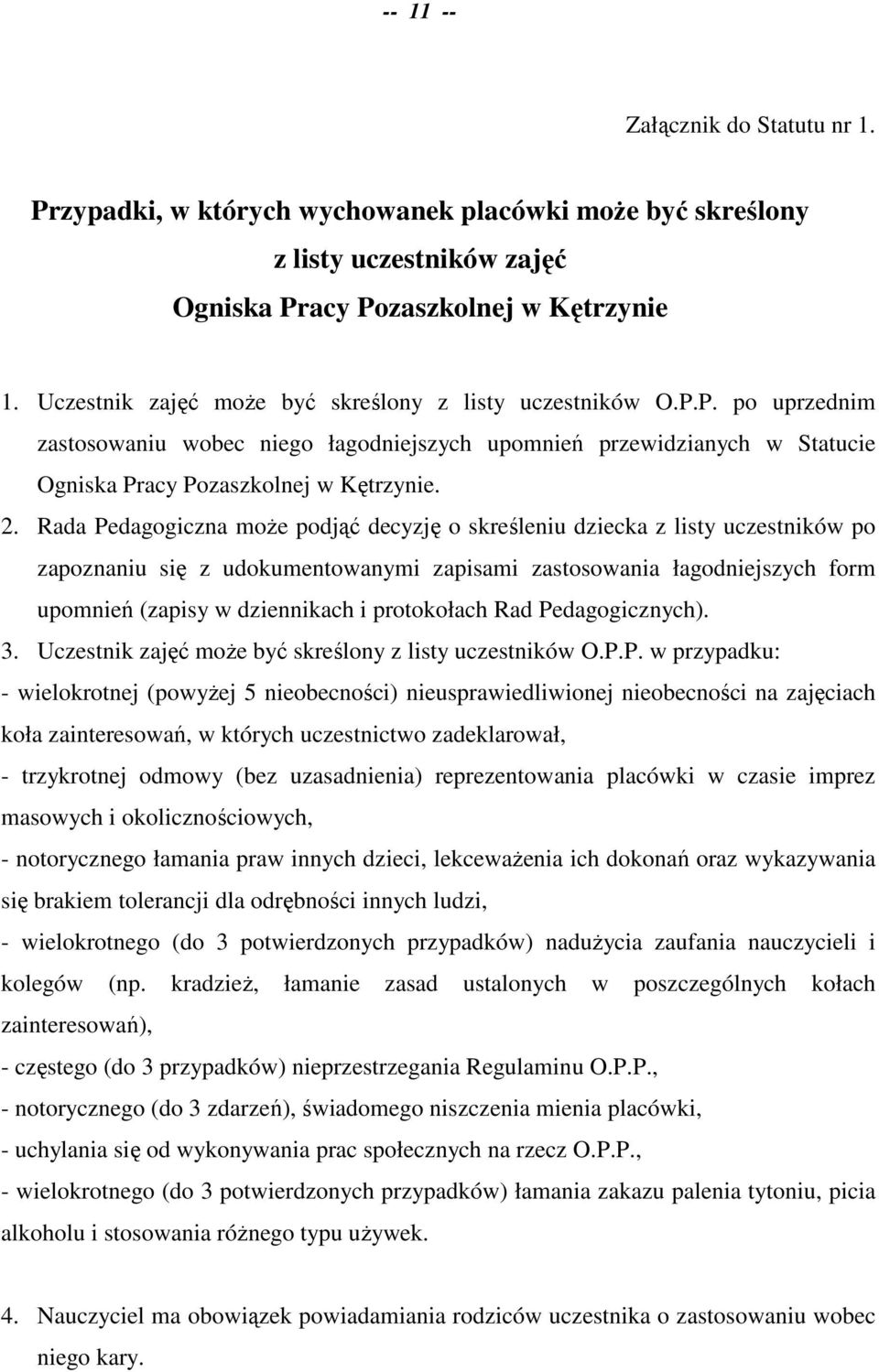 Rada Pedagogiczna moŝe podjąć decyzję o skreśleniu dziecka z listy uczestników po zapoznaniu się z udokumentowanymi zapisami zastosowania łagodniejszych form upomnień (zapisy w dziennikach i