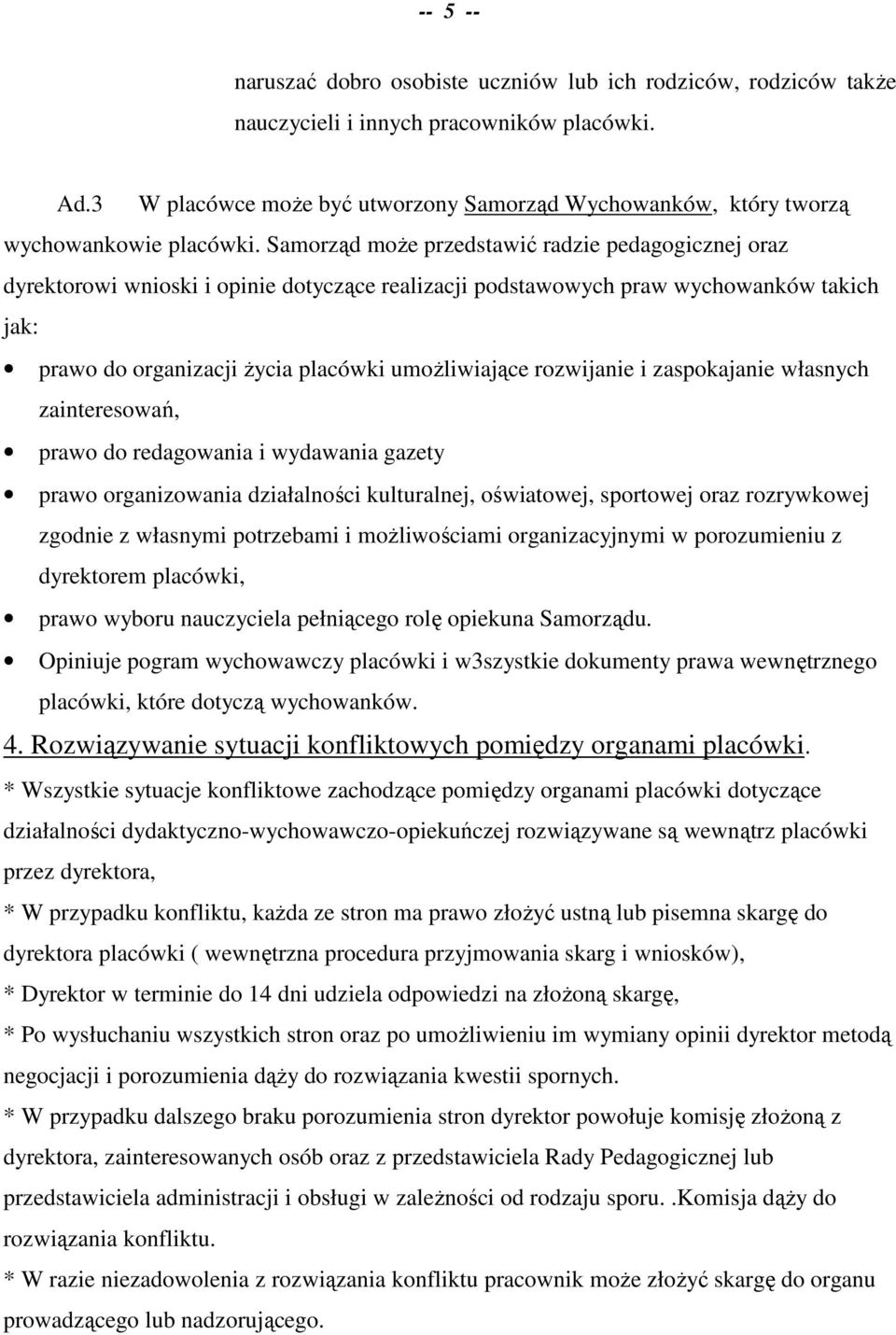 Samorząd moŝe przedstawić radzie pedagogicznej oraz dyrektorowi wnioski i opinie dotyczące realizacji podstawowych praw wychowanków takich jak: prawo do organizacji Ŝycia placówki umoŝliwiające