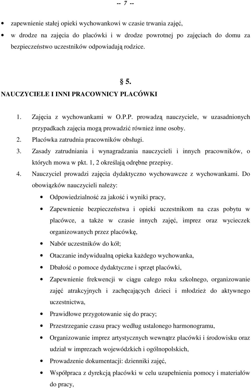 Placówka zatrudnia pracowników obsługi. 3. Zasady zatrudniania i wynagradzania nauczycieli i innych pracowników, o których mowa w pkt. 1, 2 określają odrębne przepisy. 4.