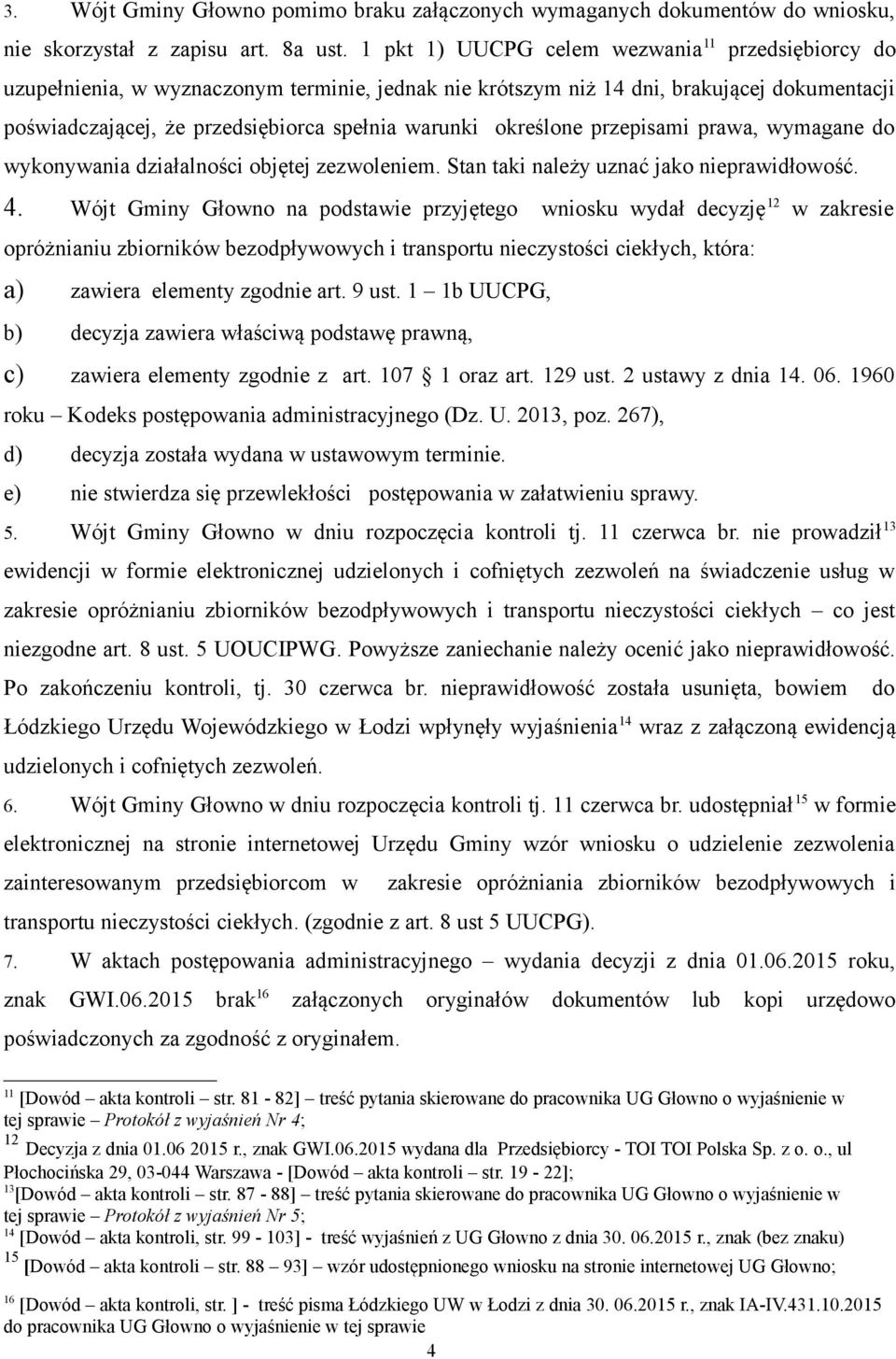 określone przepisami prawa, wymagane do wykonywania działalności objętej zezwoleniem. Stan taki należy uznać jako nieprawidłowość. 4.