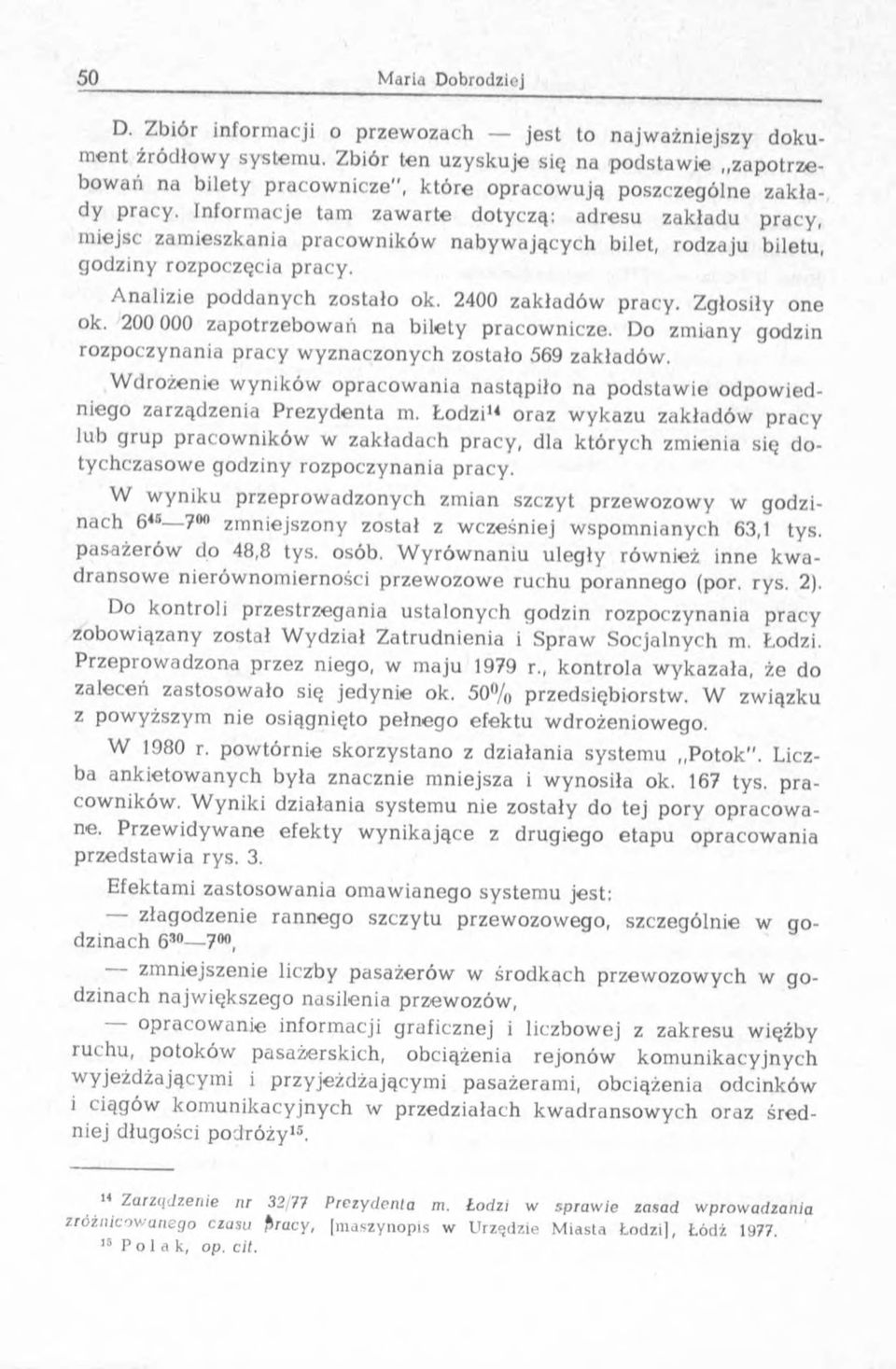 Inform acje tam zaw arte dotyczą: adresu zakładu pracy, m iejsc zam ieszkania pracow ników n ab y w ający ch bilet, rodzaju biletu, g o dzin y rozpoczęcia p racy. A nalizie p o ddanych zostało ok.