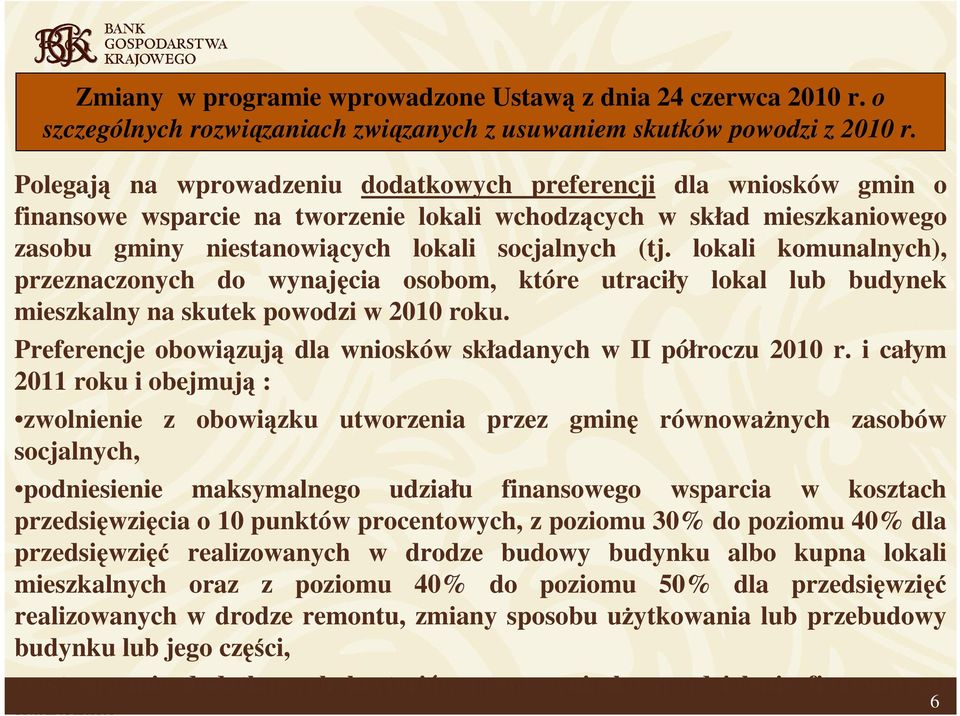 lokali komunalnych), przeznaczonych do wynajęcia osobom, które utraciły lokal lub budynek mieszkalny na skutek powodzi w 2010 roku. Preferencje obowiązują dla wniosków składanych w II półroczu 2010 r.