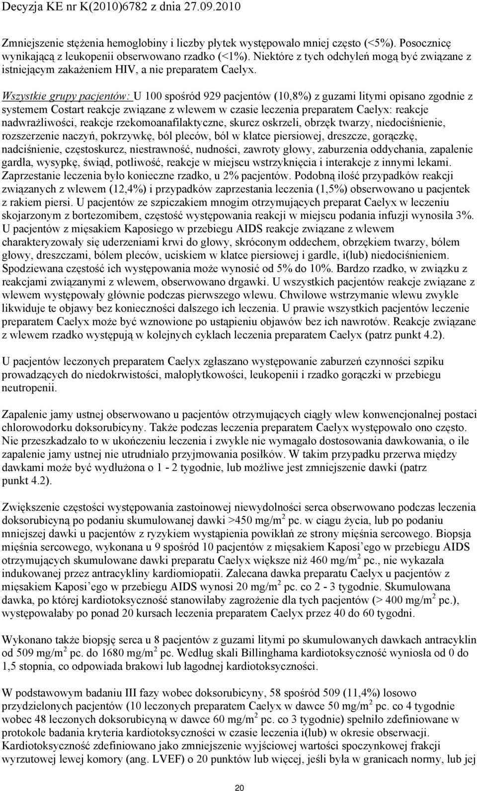 Wszystkie grupy pacjentów: U 100 spośród 929 pacjentów (10,8%) z guzami litymi opisano zgodnie z systemem Costart reakcje związane z wlewem w czasie leczenia preparatem Caelyx: reakcje