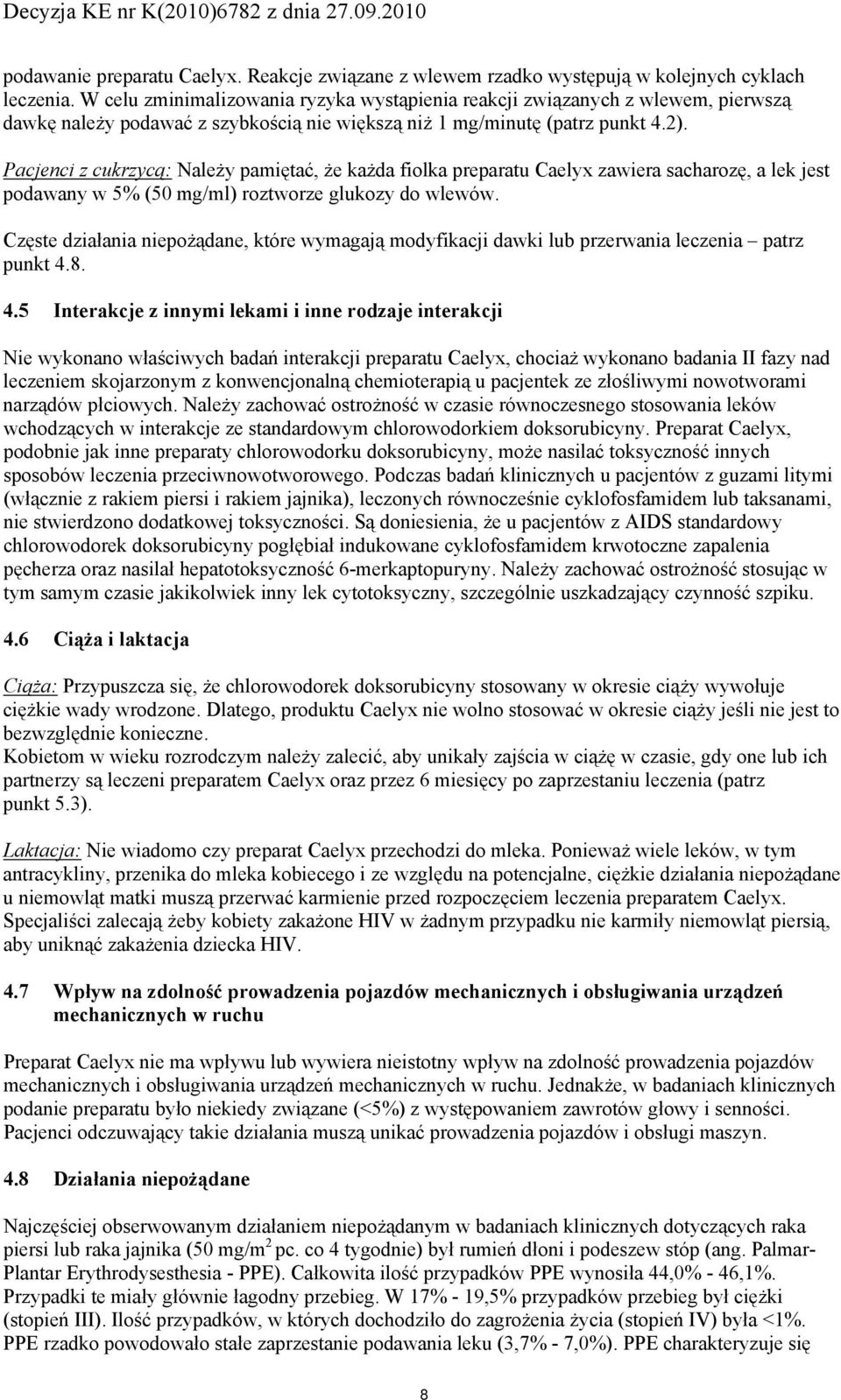 Pacjenci z cukrzycą: Należy pamiętać, że każda fiolka preparatu Caelyx zawiera sacharozę, a lek jest podawany w 5% (50 mg/ml) roztworze glukozy do wlewów.