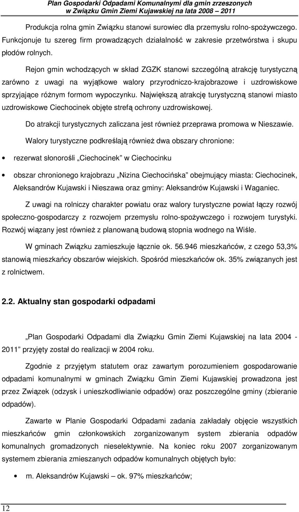 Największą atrakcję turystyczną stanowi miasto uzdrowiskowe Ciechocinek objęte strefą ochrony uzdrowiskowej. Do atrakcji turystycznych zaliczana jest równieŝ przeprawa promowa w Nieszawie.