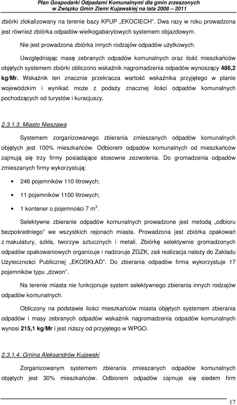 Uwzględniając masę zebranych odpadów komunalnych oraz ilość mieszkańców objętych systemem zbiórki obliczono wskaźnik nagromadzenia odpadów wynoszący 486,2 kg/mr.