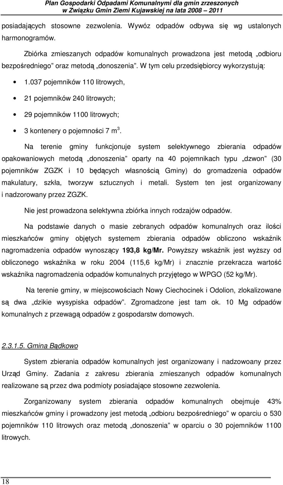 Na terenie gminy funkcjonuje system selektywnego zbierania odpadów opakowaniowych metodą donoszenia oparty na 40 pojemnikach typu dzwon (30 pojemników ZGZK i 10 będących własnością Gminy) do