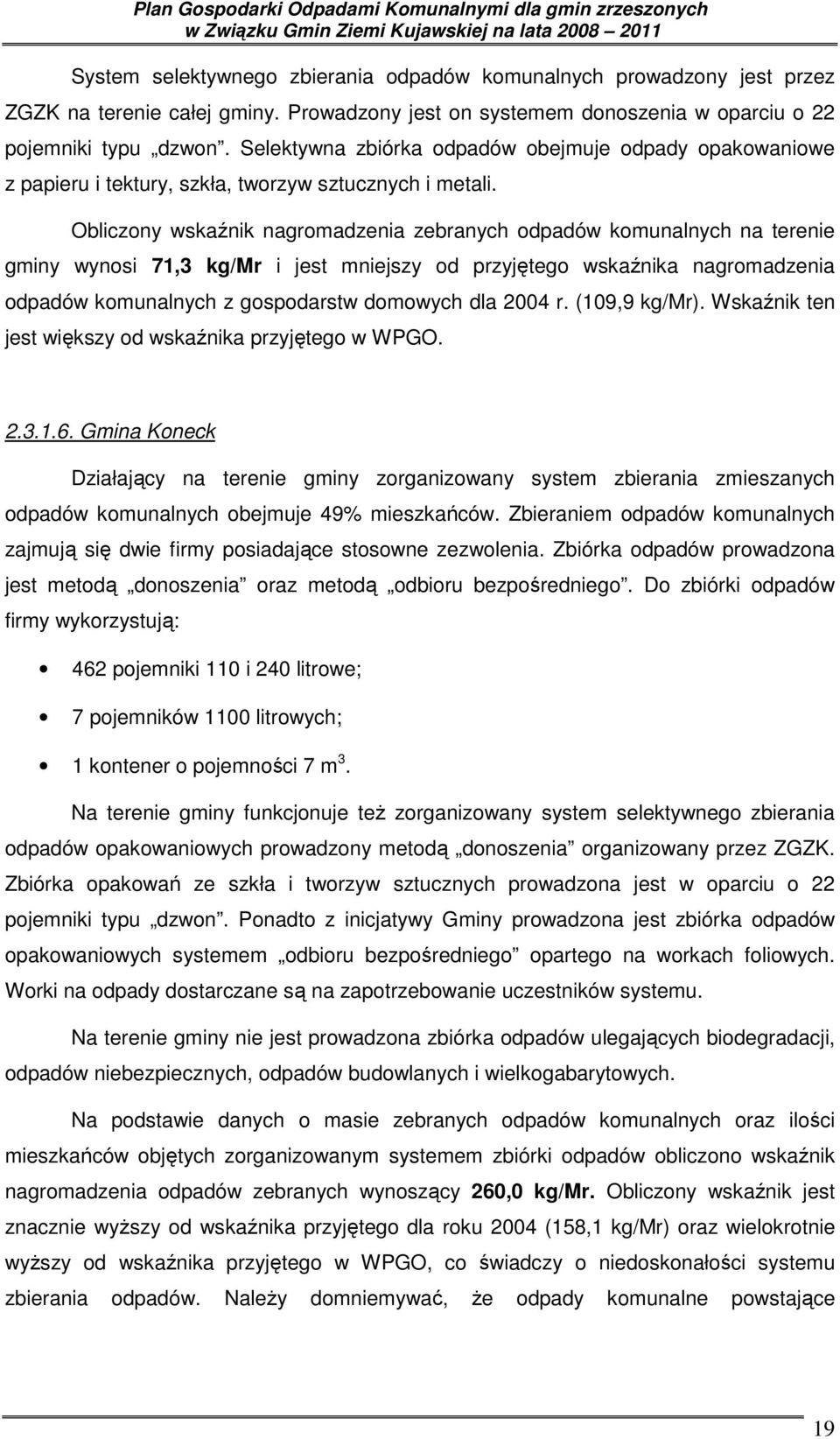 Obliczony wskaźnik nagromadzenia zebranych odpadów komunalnych na terenie gminy wynosi 71,3 kg/mr i jest mniejszy od przyjętego wskaźnika nagromadzenia odpadów komunalnych z gospodarstw domowych dla