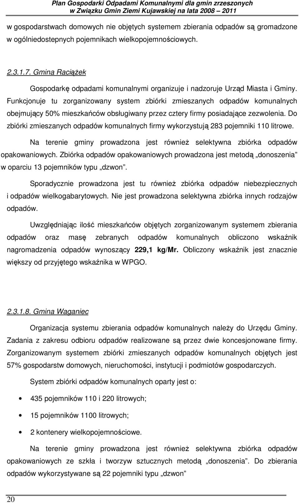 Funkcjonuje tu zorganizowany system zbiórki zmieszanych odpadów komunalnych obejmujący 50% mieszkańców obsługiwany przez cztery firmy posiadające zezwolenia.