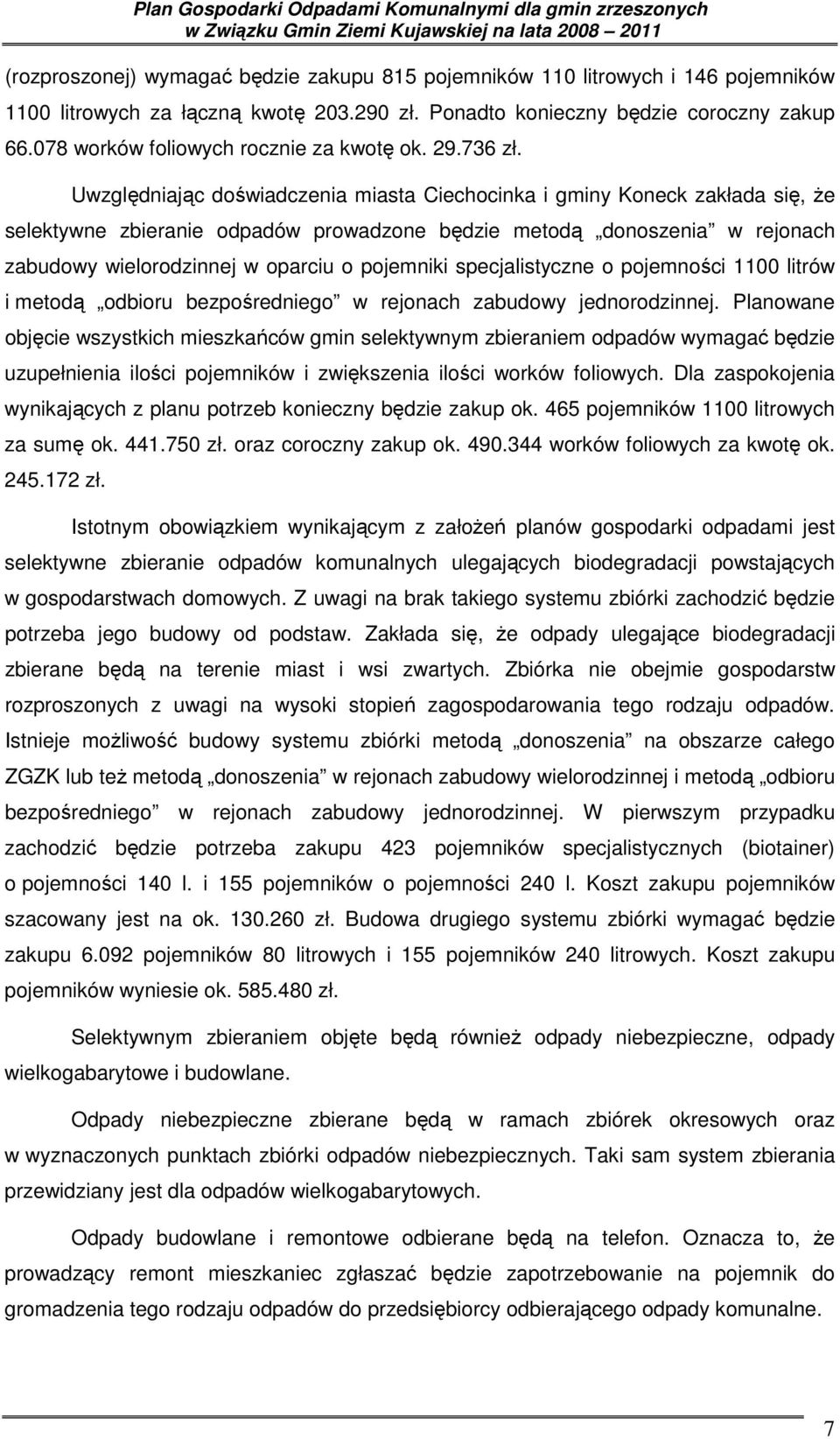 Uwzględniając doświadczenia miasta Ciechocinka i gminy Koneck zakłada się, Ŝe selektywne zbieranie odpadów prowadzone będzie metodą donoszenia w rejonach zabudowy wielorodzinnej w oparciu o pojemniki