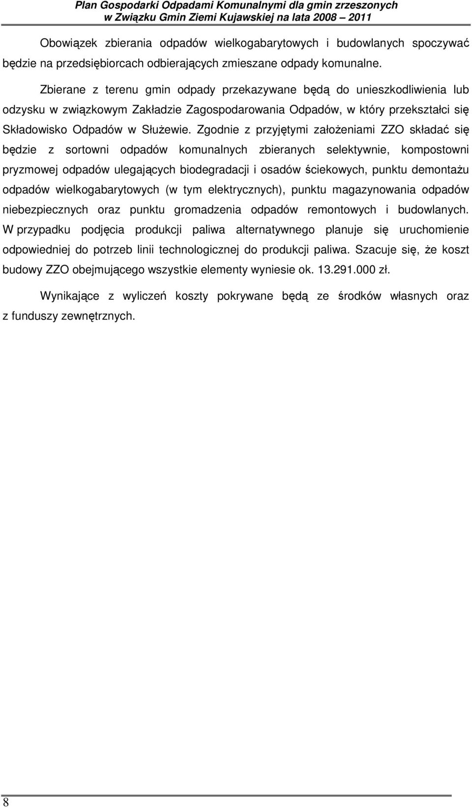 Zgodnie z przyjętymi załoŝeniami ZZO składać się będzie z sortowni odpadów komunalnych zbieranych selektywnie, kompostowni pryzmowej odpadów ulegających biodegradacji i osadów ściekowych, punktu