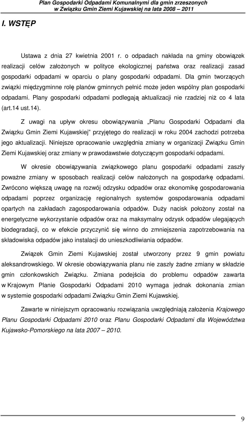 Dla gmin tworzących związki międzygminne rolę planów gminnych pełnić moŝe jeden wspólny plan gospodarki odpadami. Plany gospodarki odpadami podlegają aktualizacji nie rzadziej niŝ co 4 lata (art.