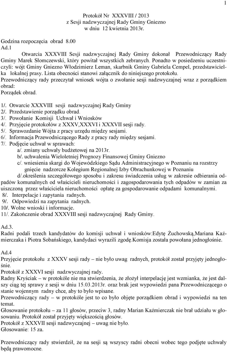 Ponadto w posiedzeniu uczestniczyli: wójt Gminy Gniezno Włodzimierz Leman, skarbnik Gminy Gabriela Cempel, przedstawicielka lokalnej prasy. Lista obecności stanowi załącznik do niniejszego protokołu.