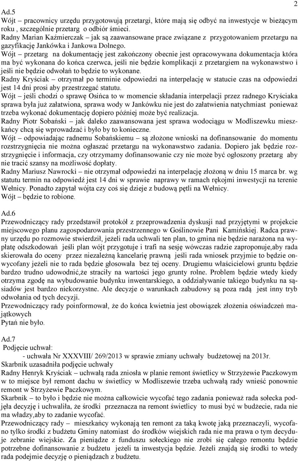 Wójt przetarg na dokumentację jest zakończony obecnie jest opracowywana dokumentacja która ma być wykonana do końca czerwca, jeśli nie będzie komplikacji z przetargiem na wykonawstwo i jeśli nie