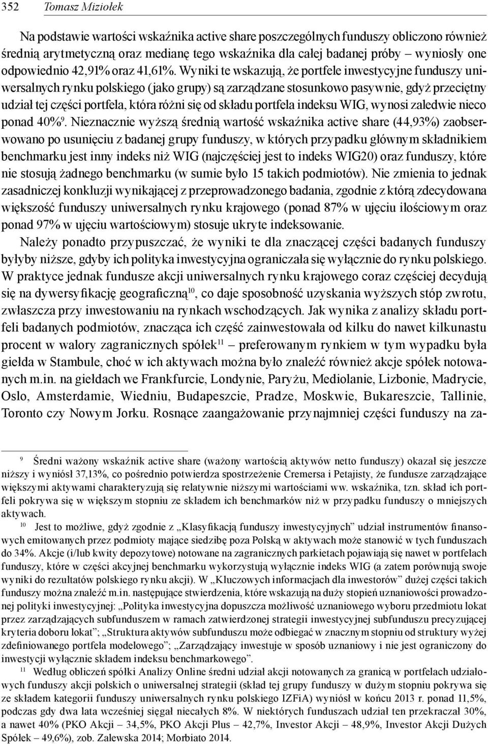 Wyniki te wskazują, że portfele inwestycyjne funduszy uniwersalnych rynku polskiego (jako grupy) są zarządzane stosunkowo pasywnie, gdyż przeciętny udział tej części portfela, która różni się od