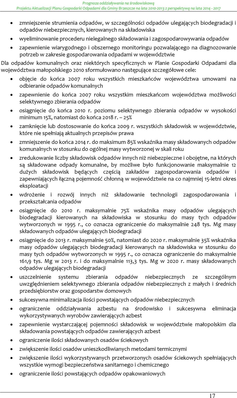 Odpadami dla wjewództwa małplskieg 2010 sfrmułwan następujące szczegółwe cele: bjęcie d kńca 2007 rku wszystkich mieszkańców wjewództwa umwami na dbieranie dpadów kmunalnych zapewnienie d kńca 2007