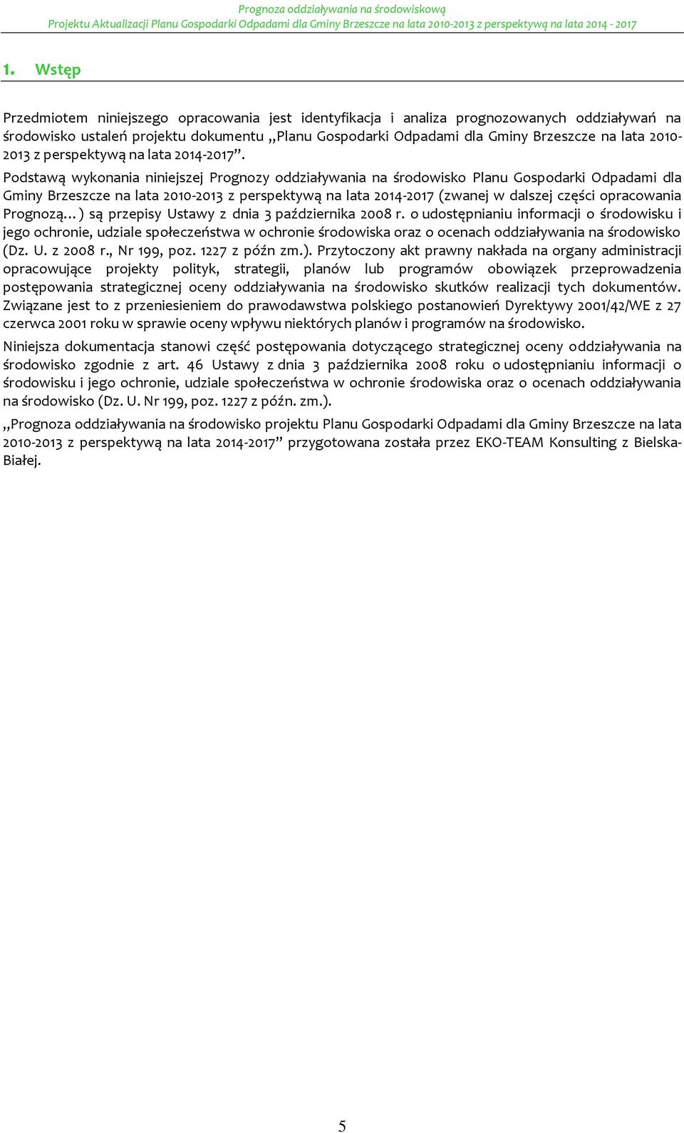 Pdstawą wyknania niniejszej Prgnzy ddziaływania na śrdwisk Planu Gspdarki Odpadami dla Gminy Brzeszcze na lata 2010-2013 z perspektywą na lata 2014-2017 (zwanej w dalszej części pracwania Prgnzą ) są