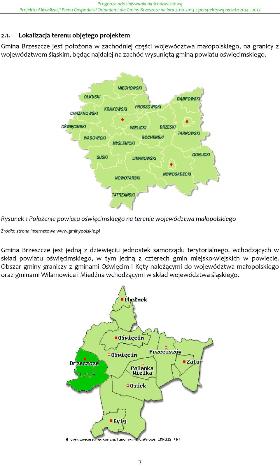 pl Gmina Brzeszcze jest jedną z dziewięciu jednstek samrządu terytrialneg, wchdzących w skład pwiatu święcimskieg, w tym jedną z czterech gmin miejsk-wiejskich